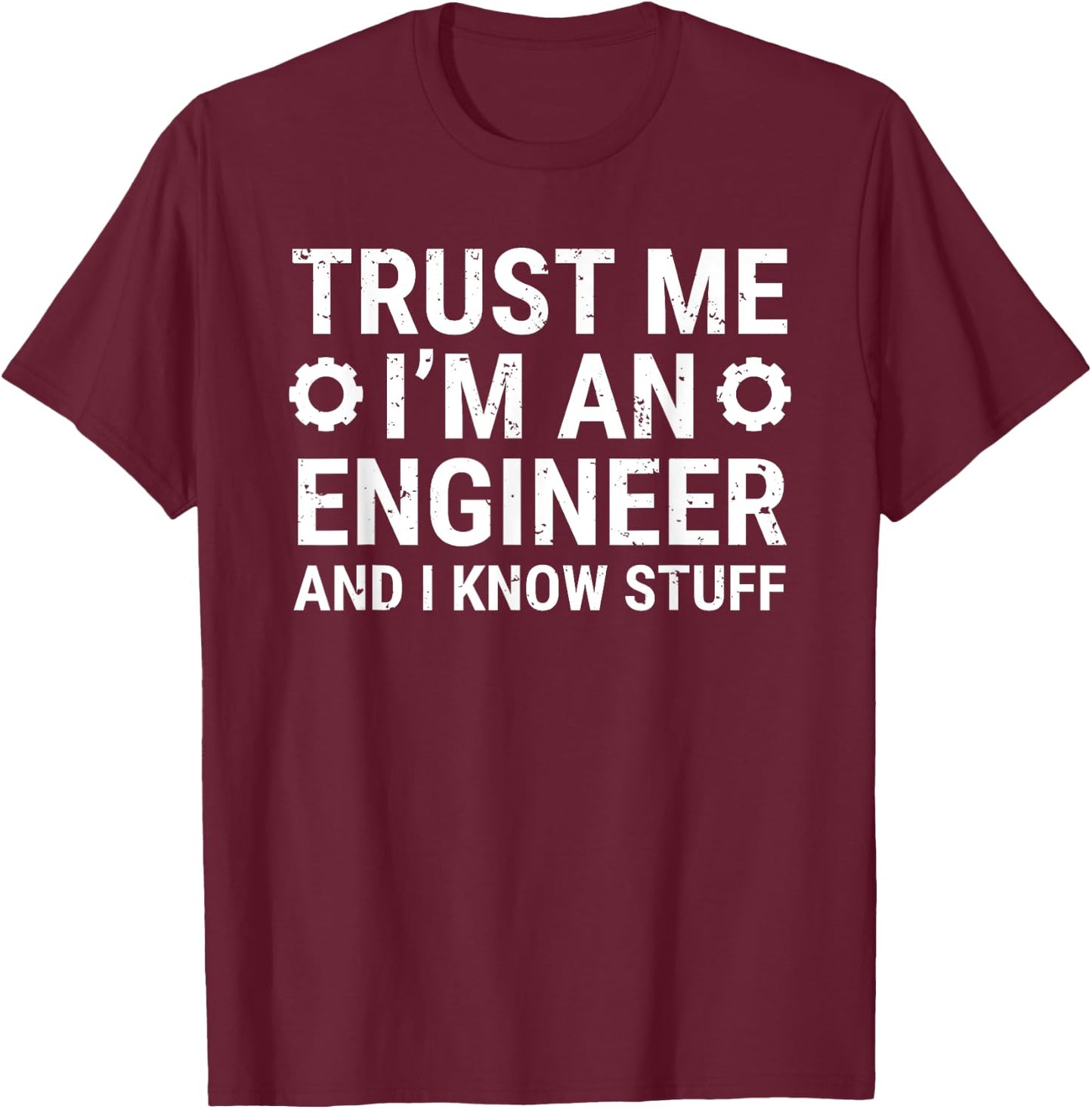 Trust Me I'm An Engineer And I Know Stuff Funny Engineering T-Shirt - T-Shirt | Maroon