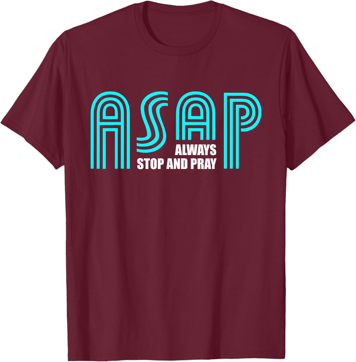 ASAP Always Stop And Pray Christian Faith Religious Prayer T-Shirt - T-Shirt | Maroon