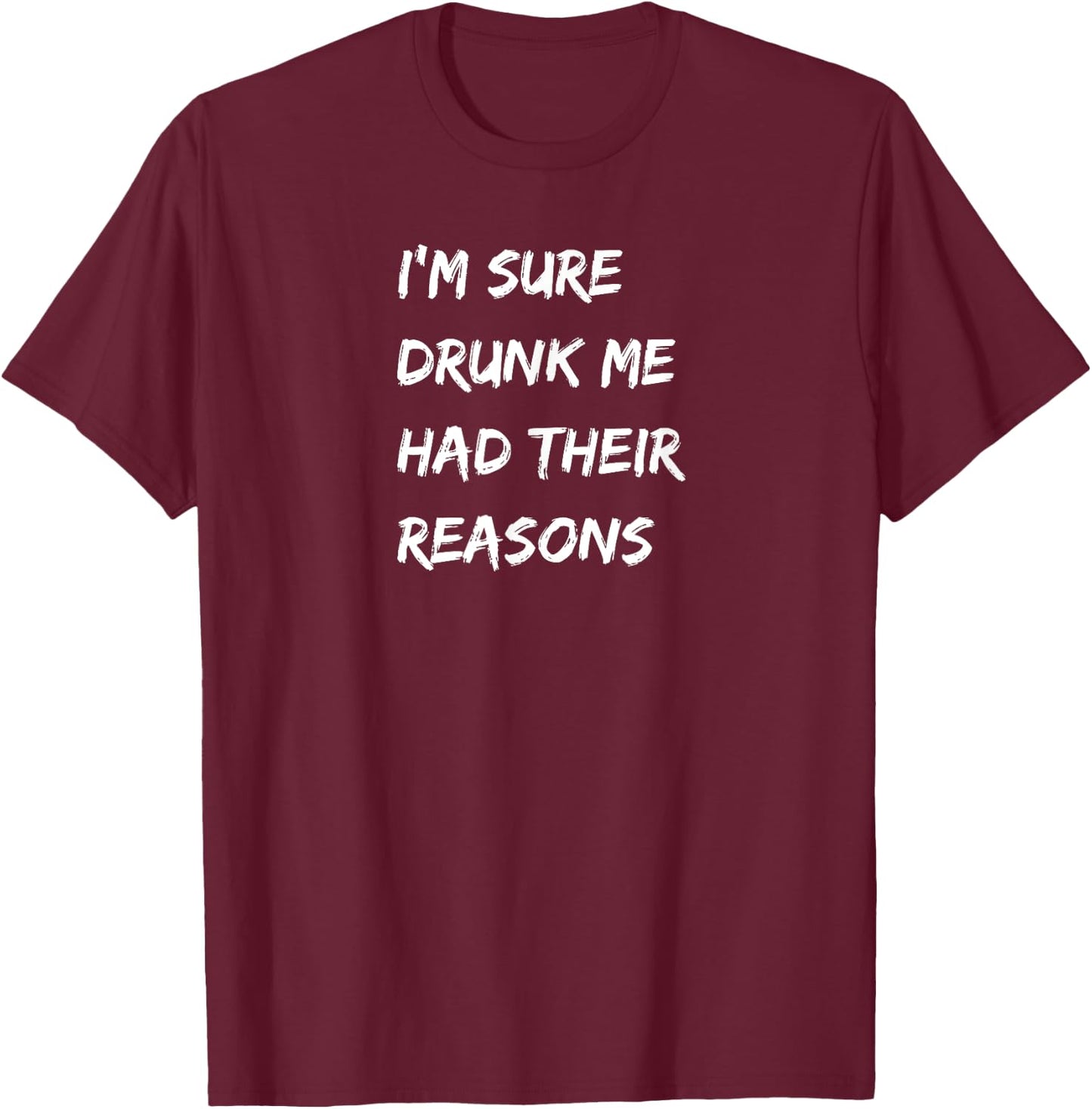 I'm Sure Drunk Me Had Their Reasons, Bourbon, Whiskey, Beer T-Shirt - T-Shirt | Maroon