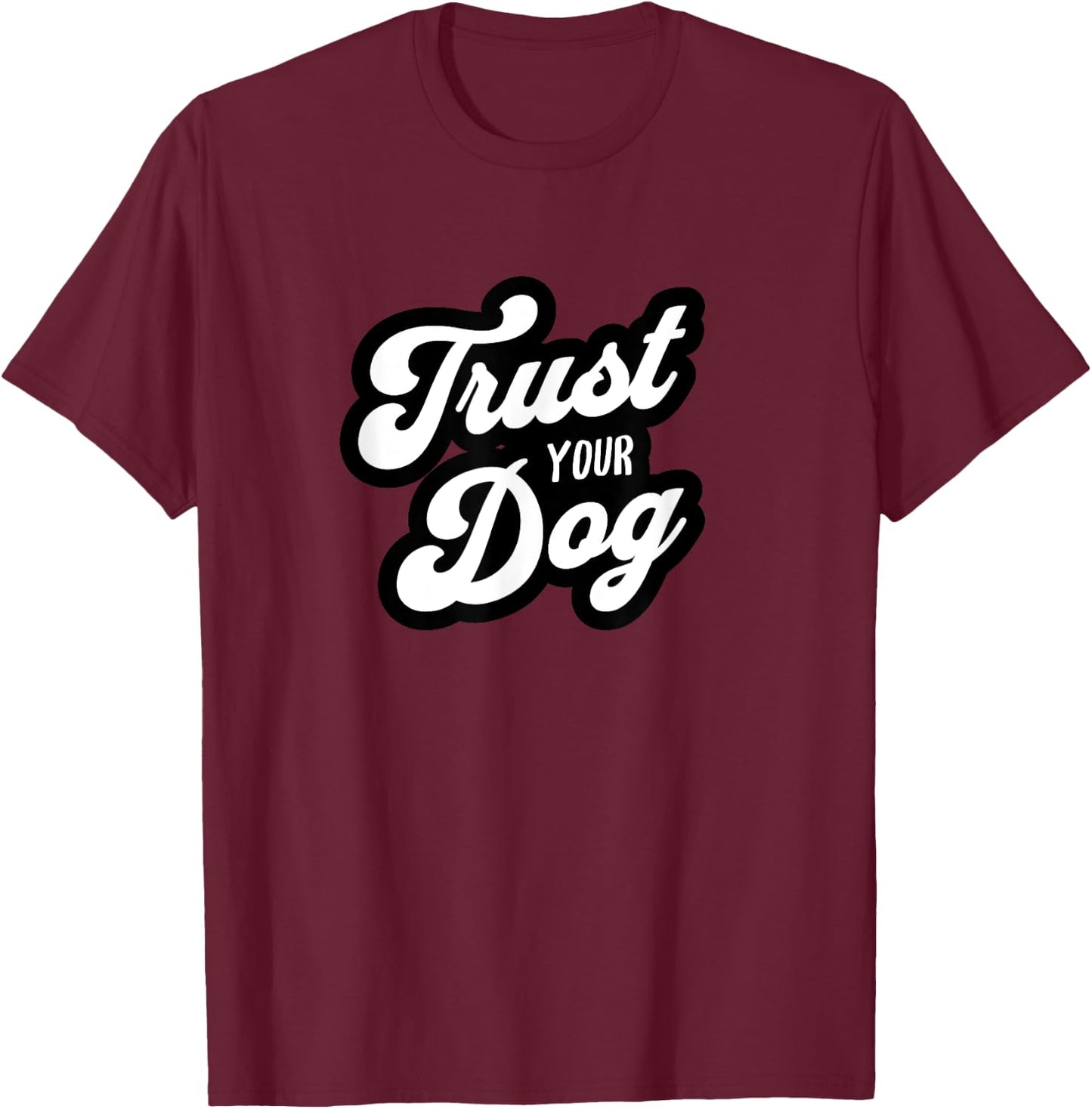Trust Your Dog funny pet design T-Shirt - T-Shirt | Maroon