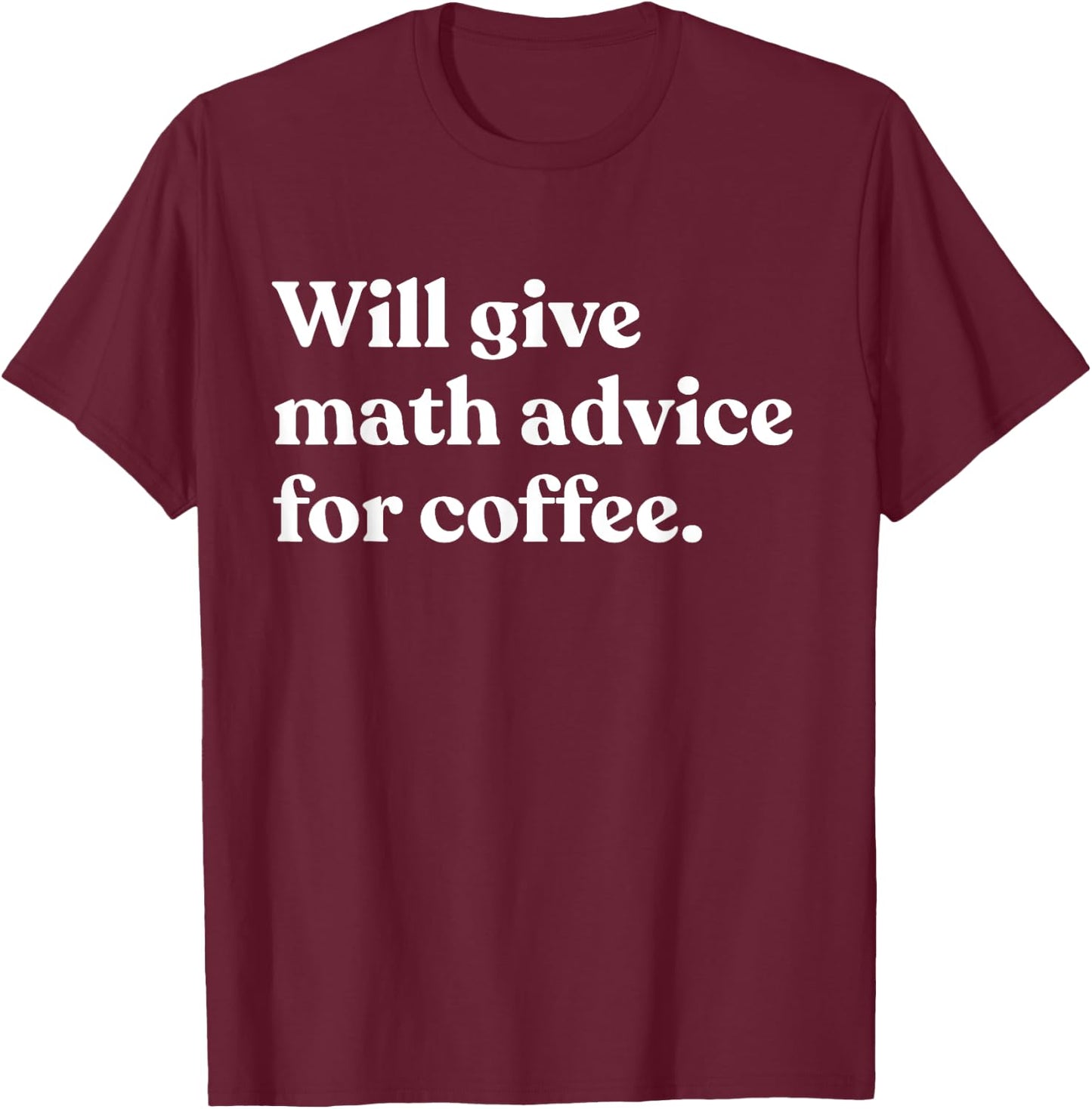 Will Give Math Advice For Coffee Funny Math Teacher T-Shirt - T-Shirt | Maroon