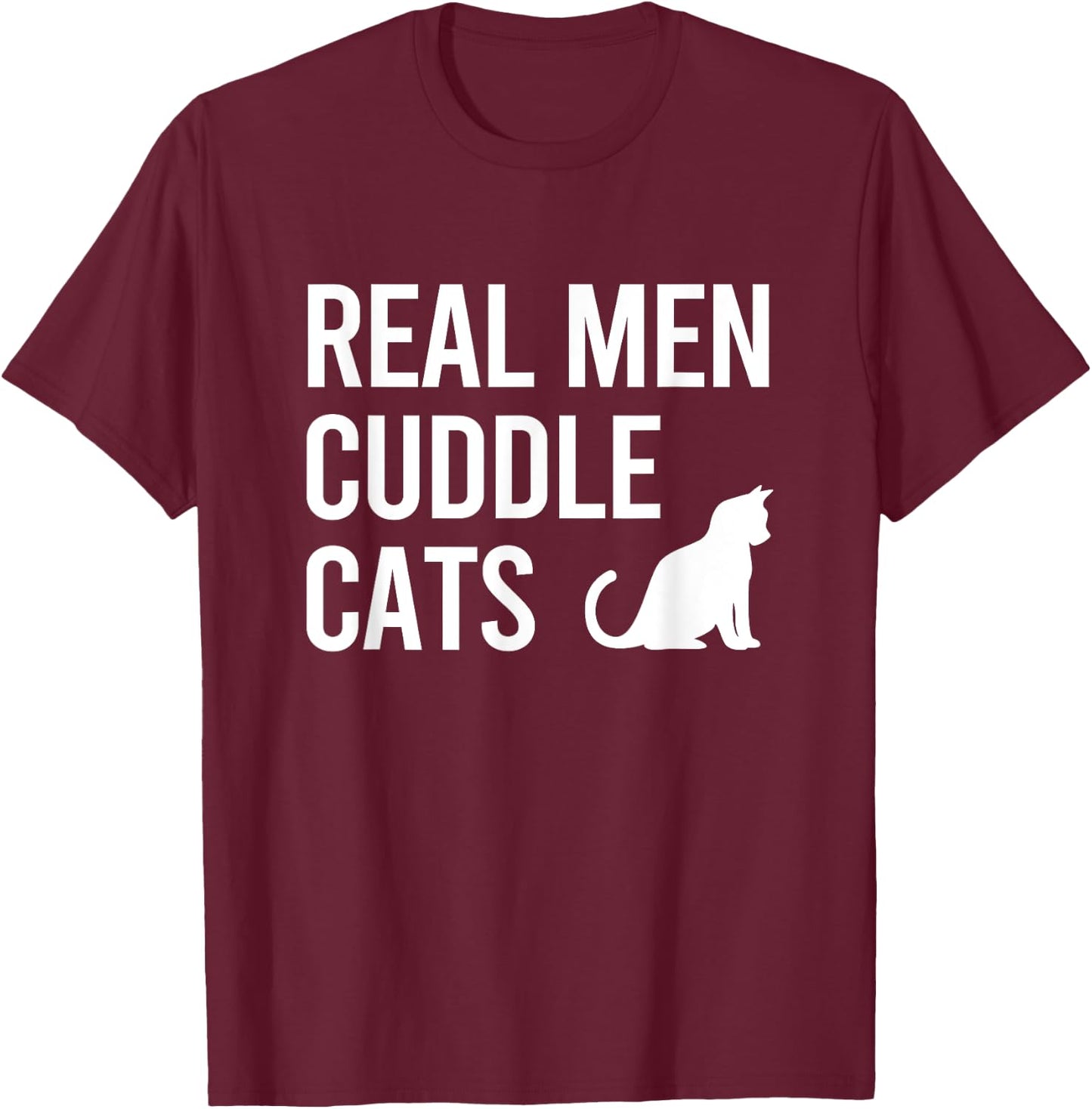 Real Men Cuddle Cats Funny Gift T-Shirt - T-Shirt | Maroon
