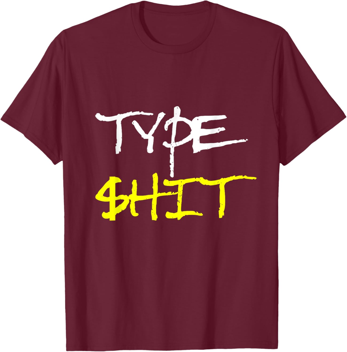 Type Shit Funny Rap Trap Music Hip Hop Saying Meme T-Shirt - T-Shirt | Maroon