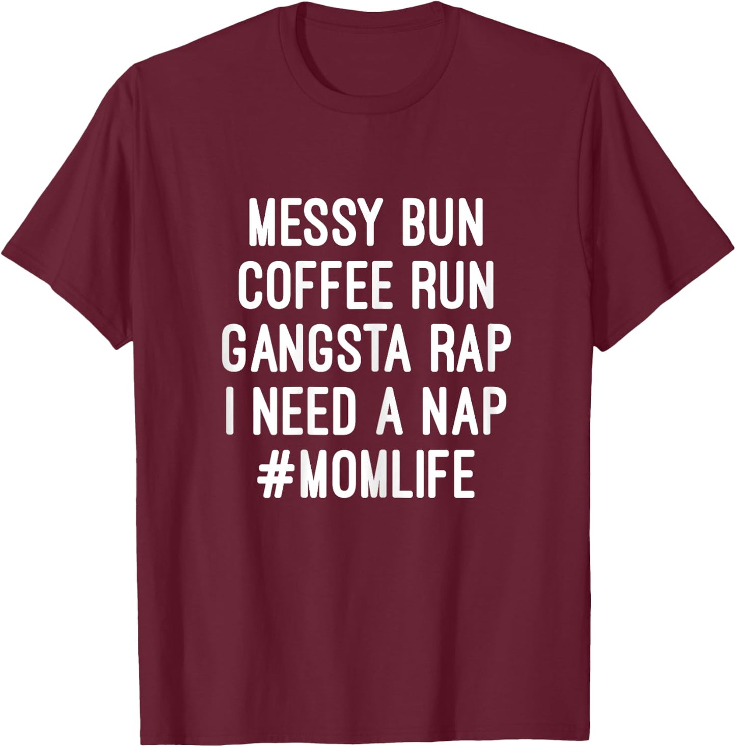 Mom Life Messy Bun Coffee Run Gangsta Rap Nap T-Shirt - T-Shirt | Maroon
