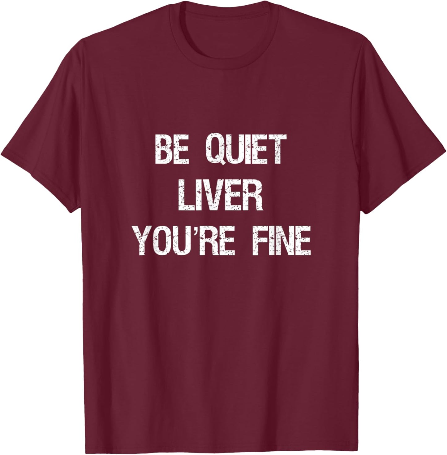 Be Quiet Liver You're Fine Wine Beer And Whiskey Drinking T-Shirt - T-Shirt | Maroon