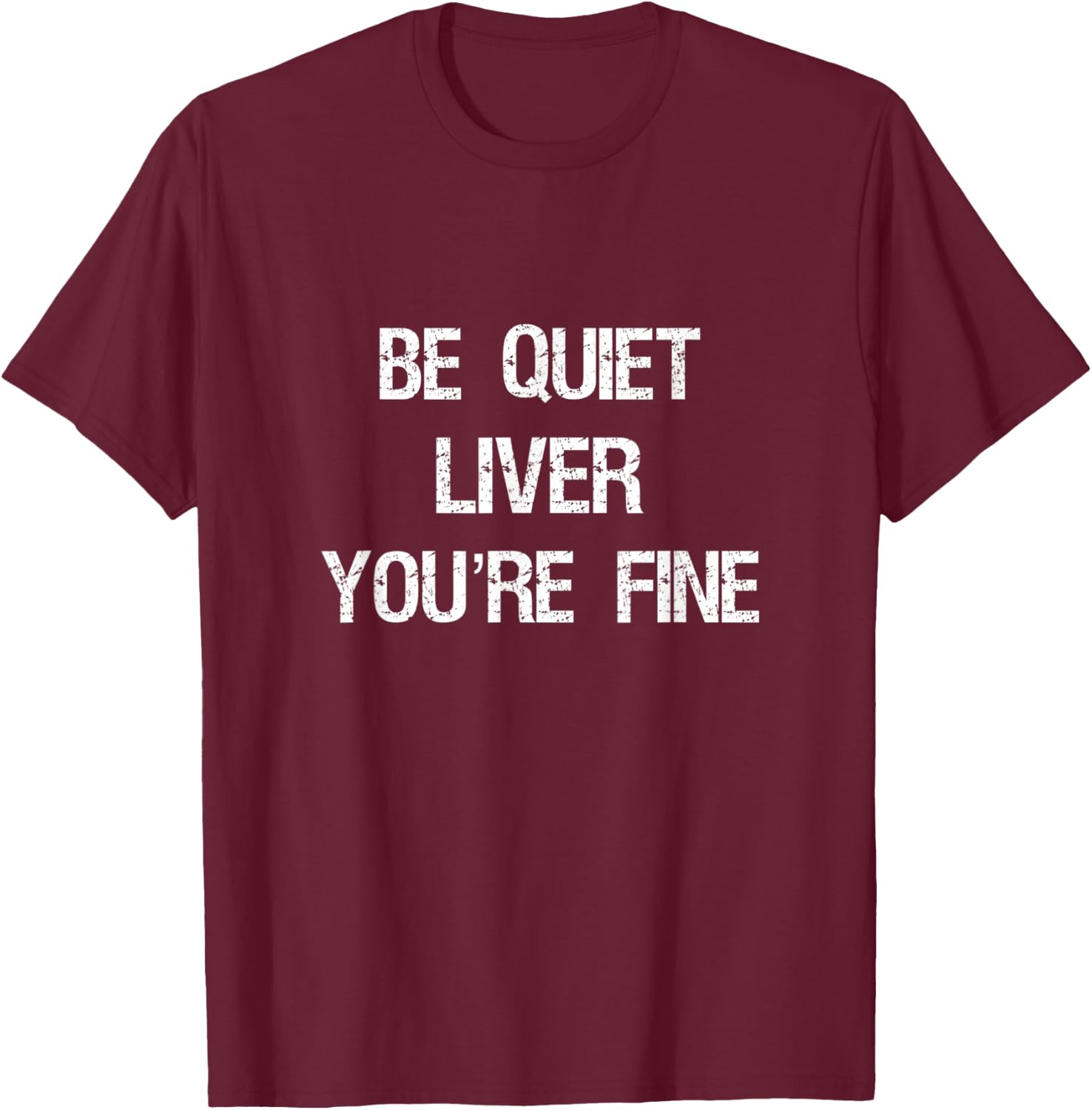 Be Quiet Liver You're Fine Wine Beer And Whiskey Drinking T-Shirt - T-Shirt | Maroon