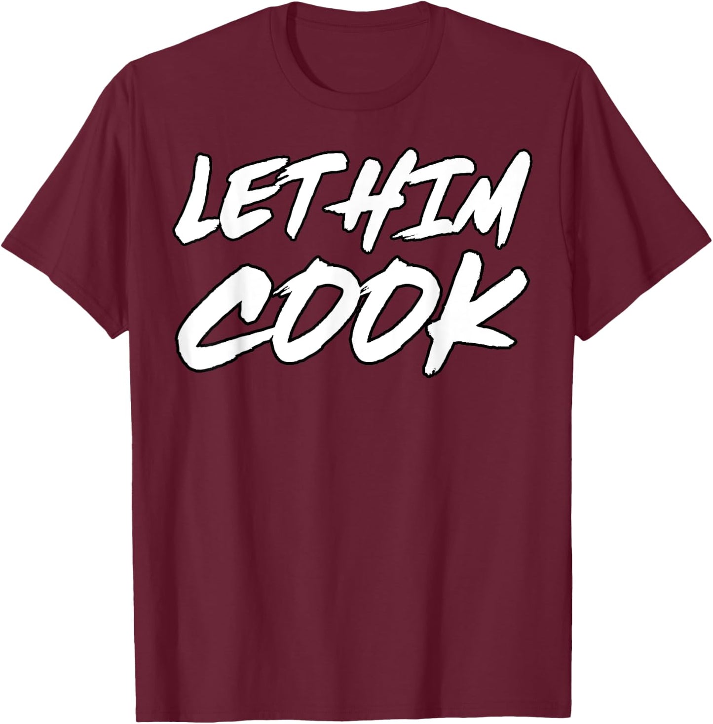 Let Him Cook Funny Ironic Meme T-Shirt - T-Shirt | Maroon