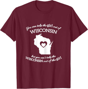 You Can Take The Girl Out Of Wisconsin But You Can't Take T-Shirt - T-Shirt | Maroon