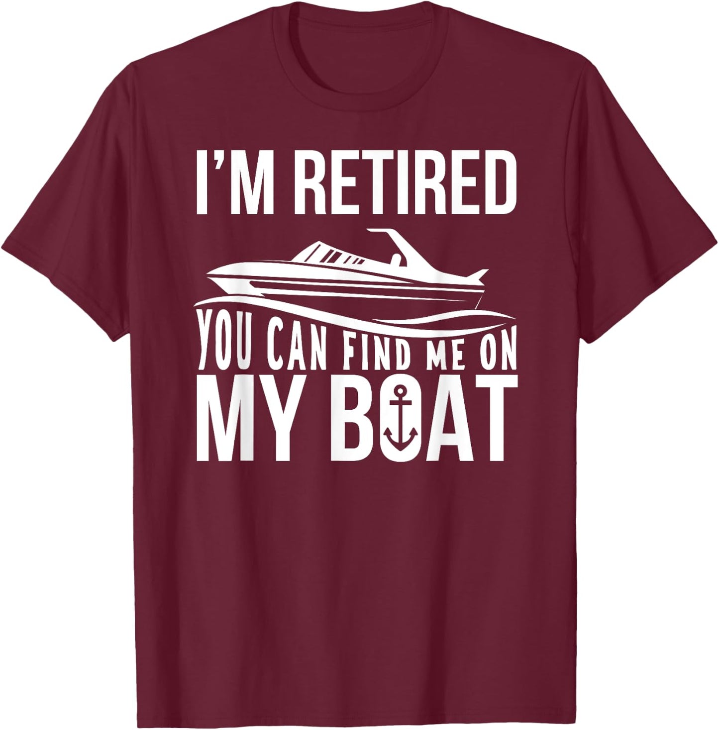 Im Retired You can find me on My Boat Retirement Shirt Funny T-Shirt - T-Shirt | Maroon