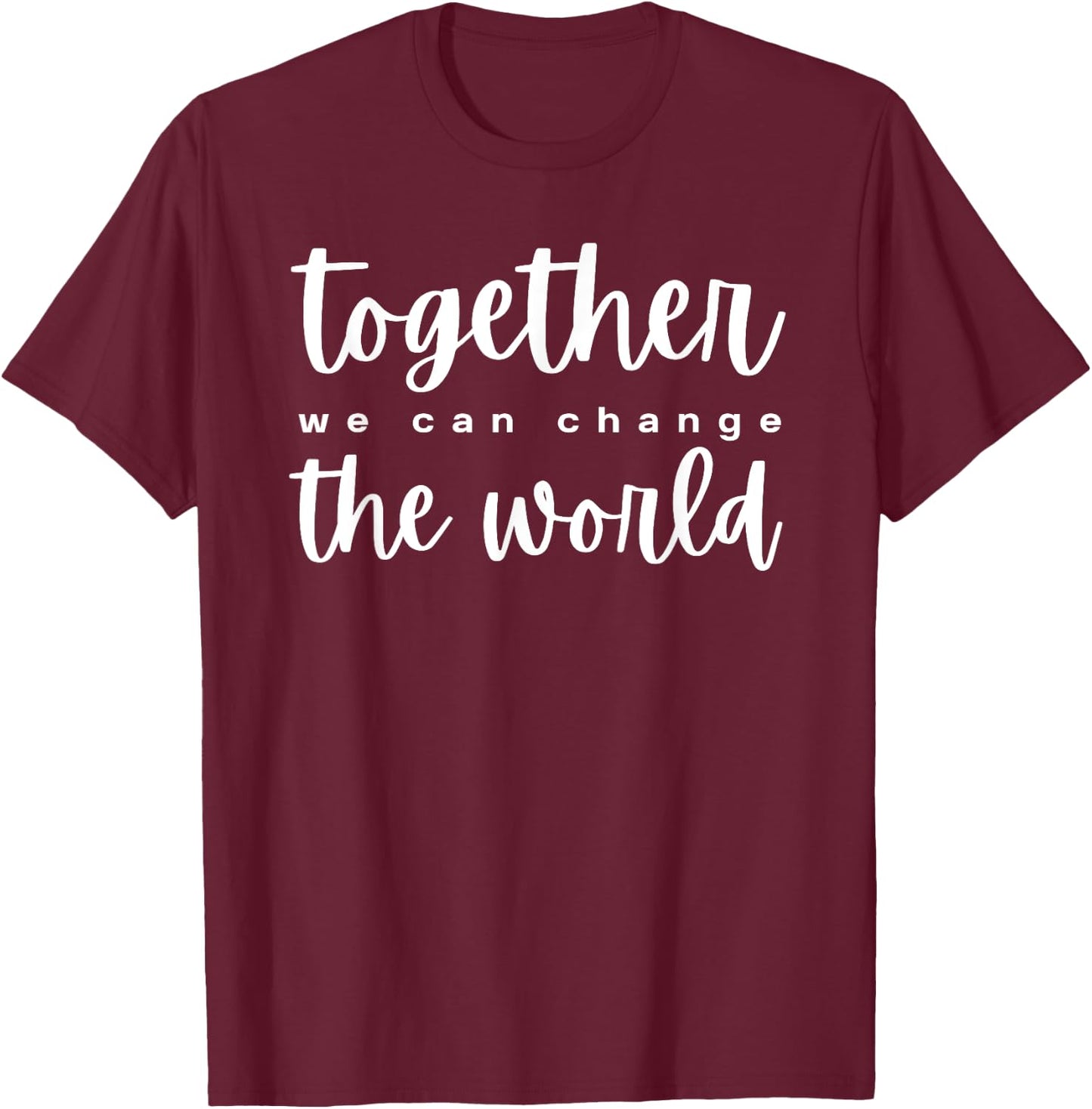 Together We Can Change The World T-Shirt - T-Shirt | Maroon
