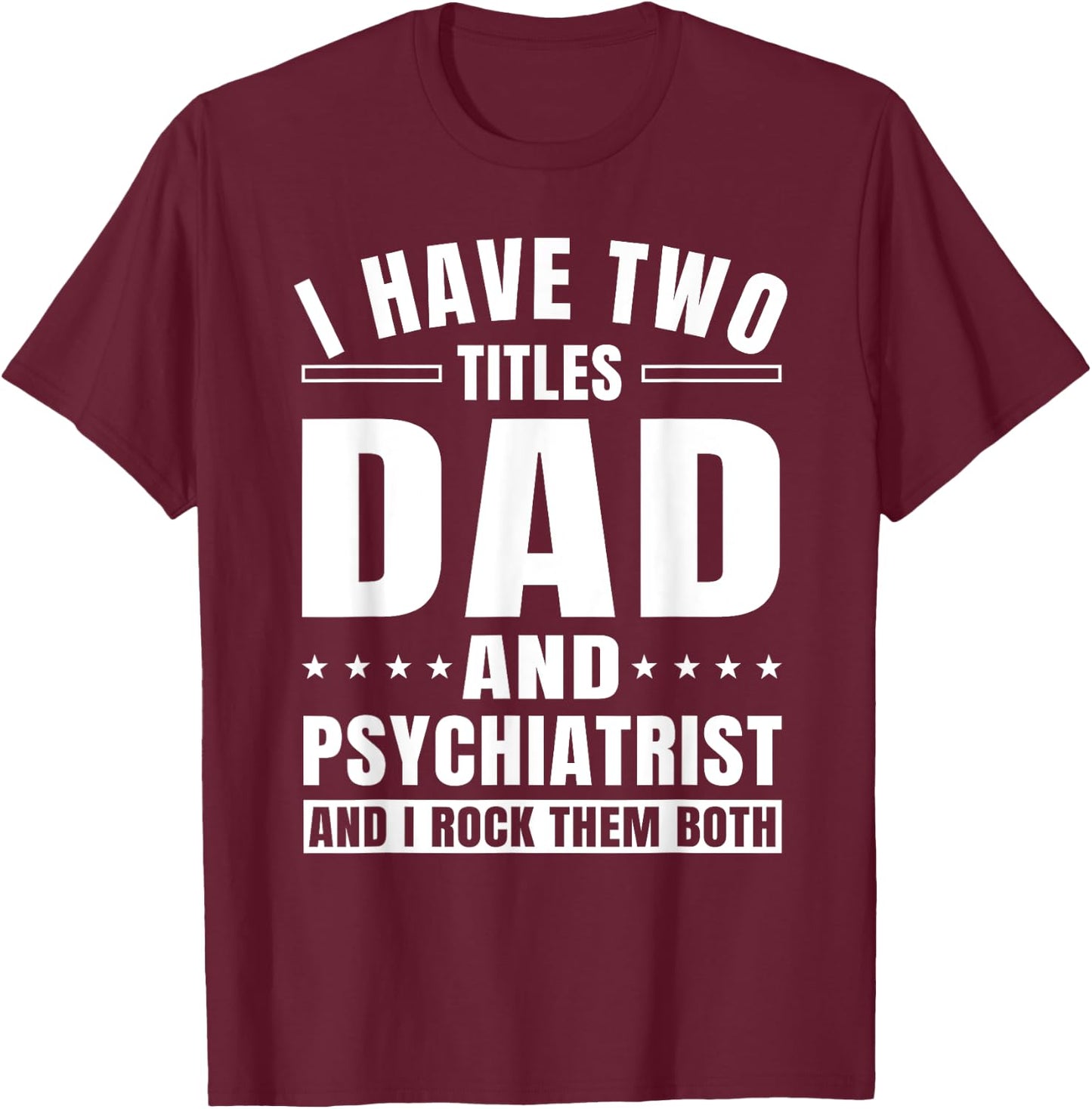 Psychiatrist Dad MD Psychiatry Mental Doctor Father's Day T-Shirt - T-Shirt | Maroon