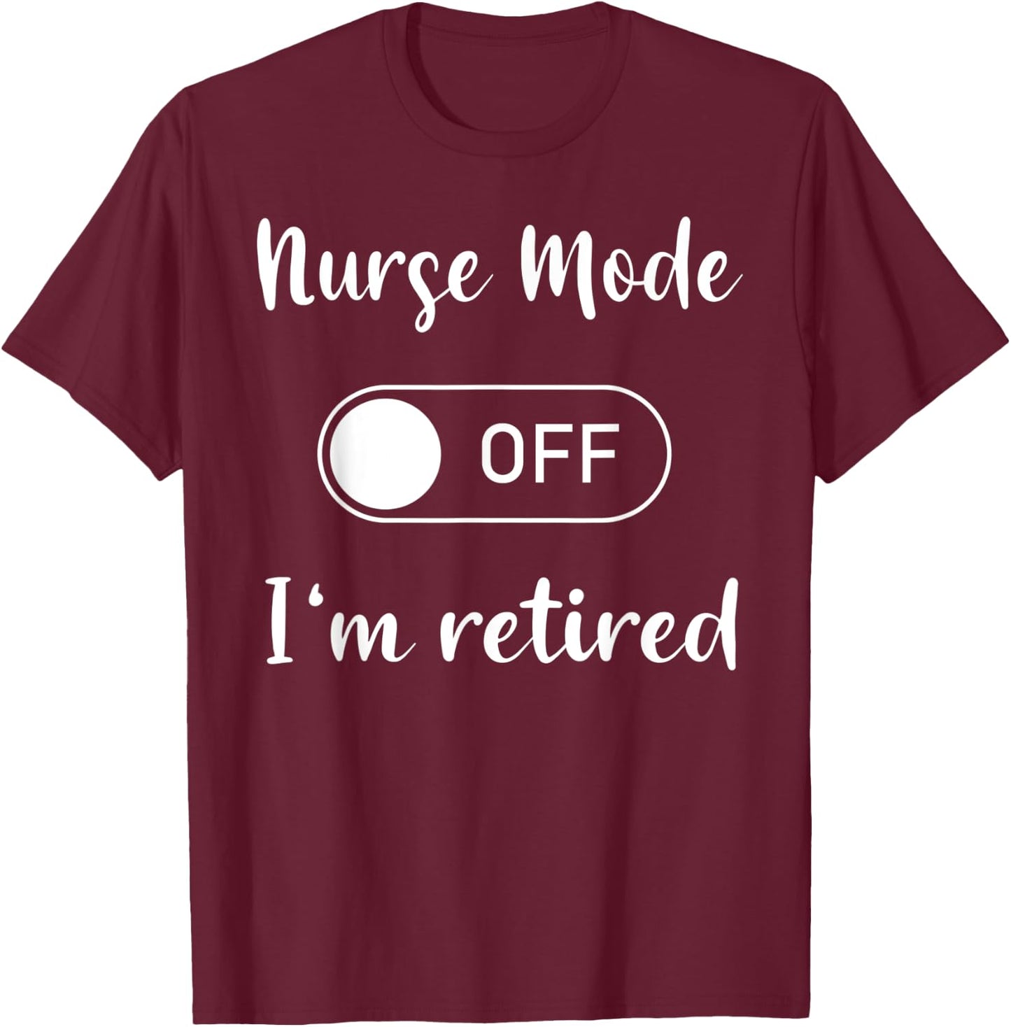 Nurse mode on off I'm retired T-Shirt - T-Shirt | Maroon