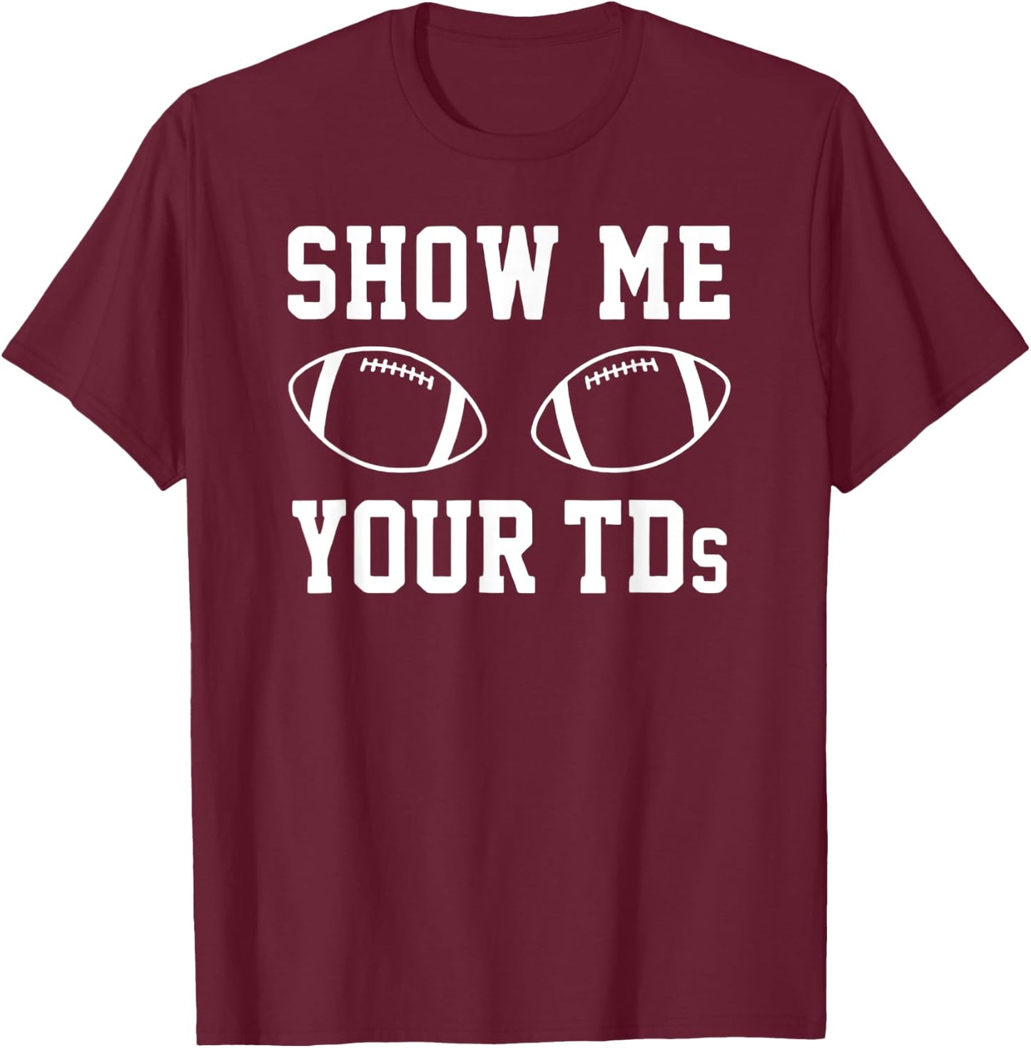 Show Me Your TDS – Football Pun Touchdown Titties Graphic T-Shirt - T-Shirt | Maroon