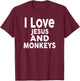 I Love Jesus and MONKEYS Funny MONKEY T-Shirt - T-Shirt | Maroon