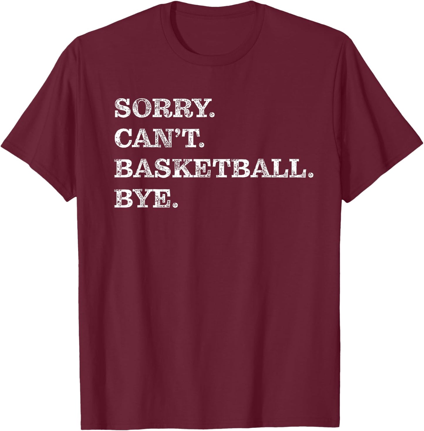 Sorry Can't Basketball Bye - Funny T-Shirt - T-Shirt | Maroon