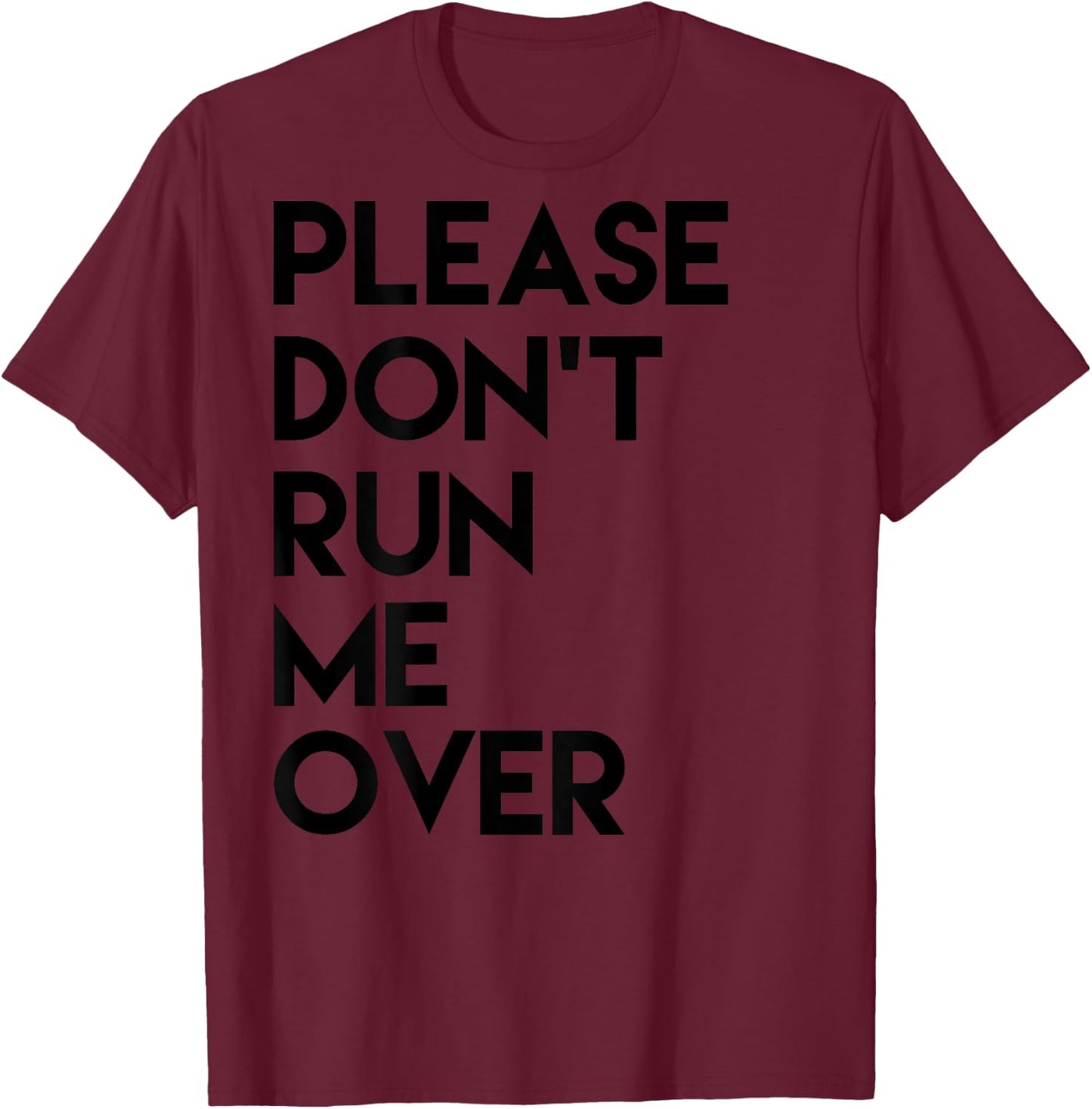 Please Dont Run Me Over T-Shirt - T-Shirt | Maroon