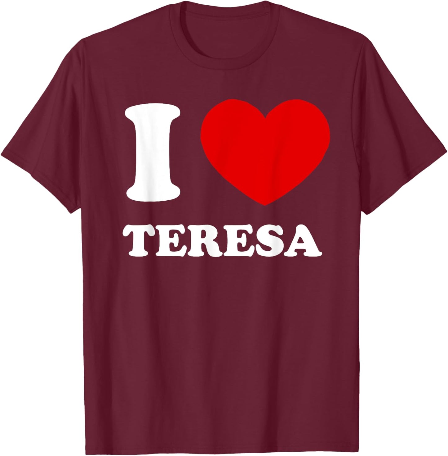 I Love Teresa I Heart Teresa Funny Teresa T-Shirt - T-Shirt | Maroon