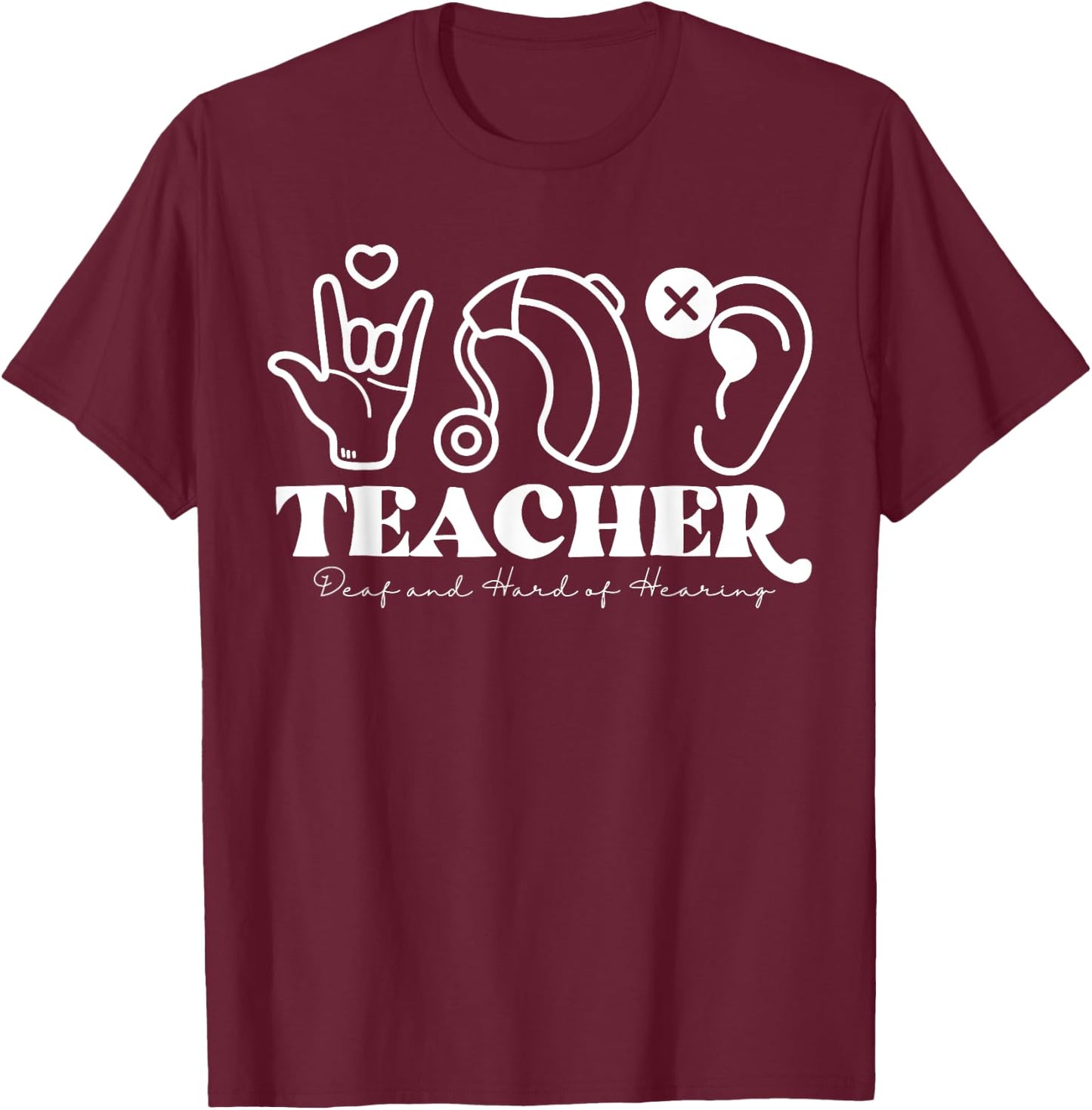 DHH Teacher Deaf And Hard Of Hearing ASL Special Education Men Women T-Shirt - T-Shirt | Maroon