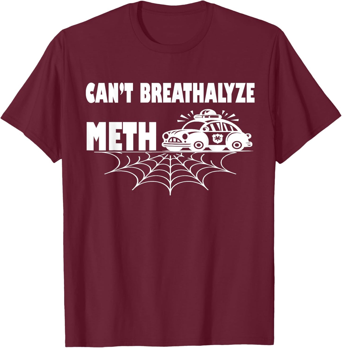 Funny Humor Quote Saying Can’t Breathalyze Meth T-Shirt - T-Shirt | Maroon