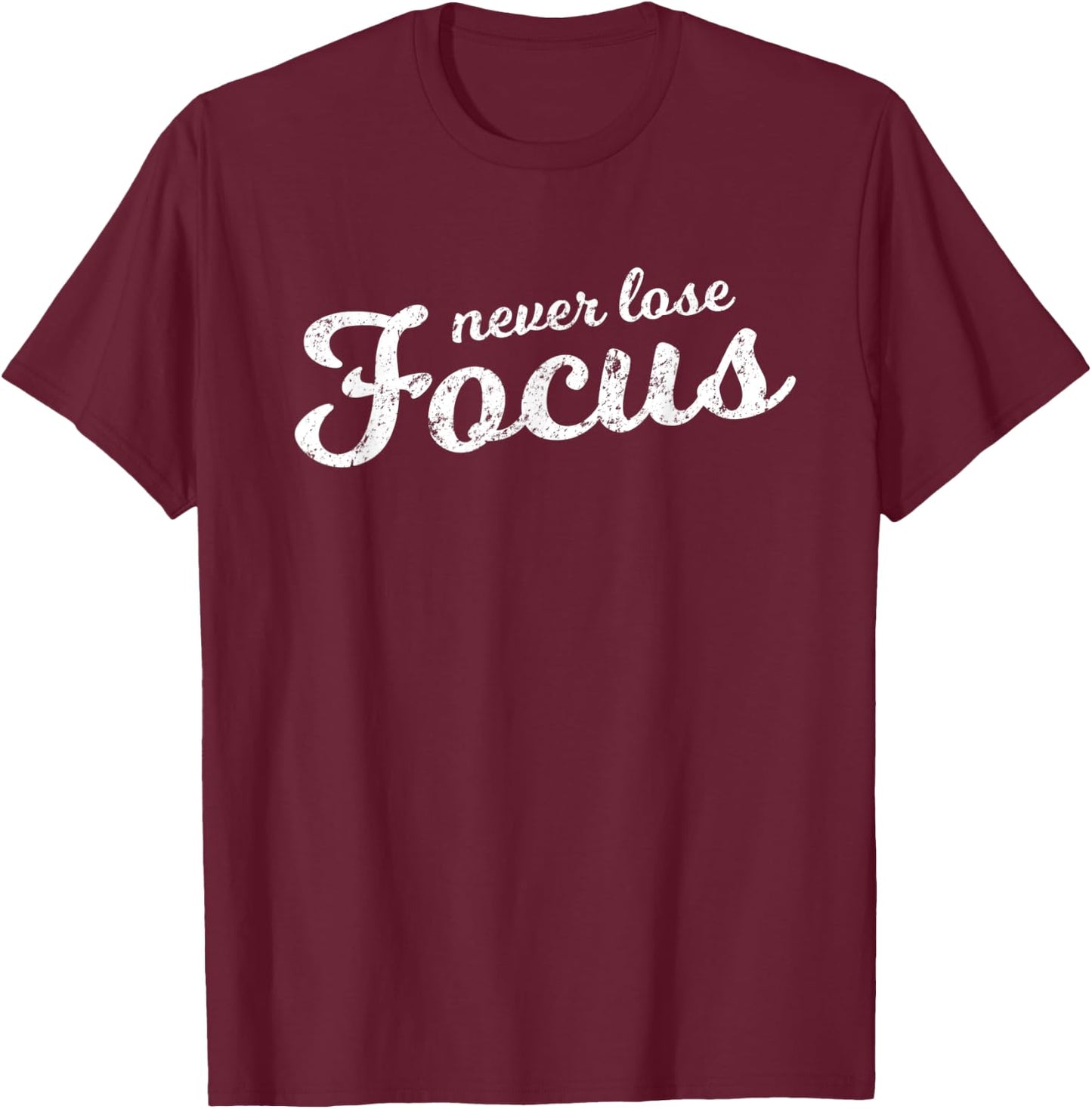 Never Lose Focus Script Motivational Distressed T-Shirt - T-Shirt | Maroon
