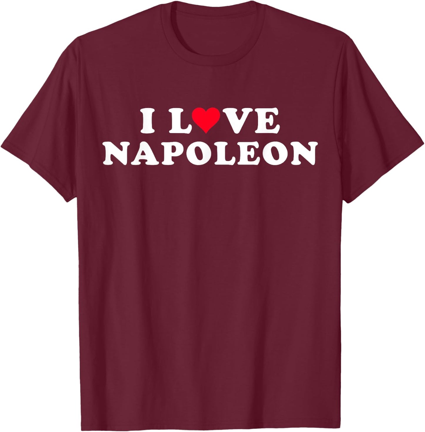 I Love Napoleon Matches My Boyfriend's Name Napoleon , Black, S T-Shirt - T-Shirt | Maroon