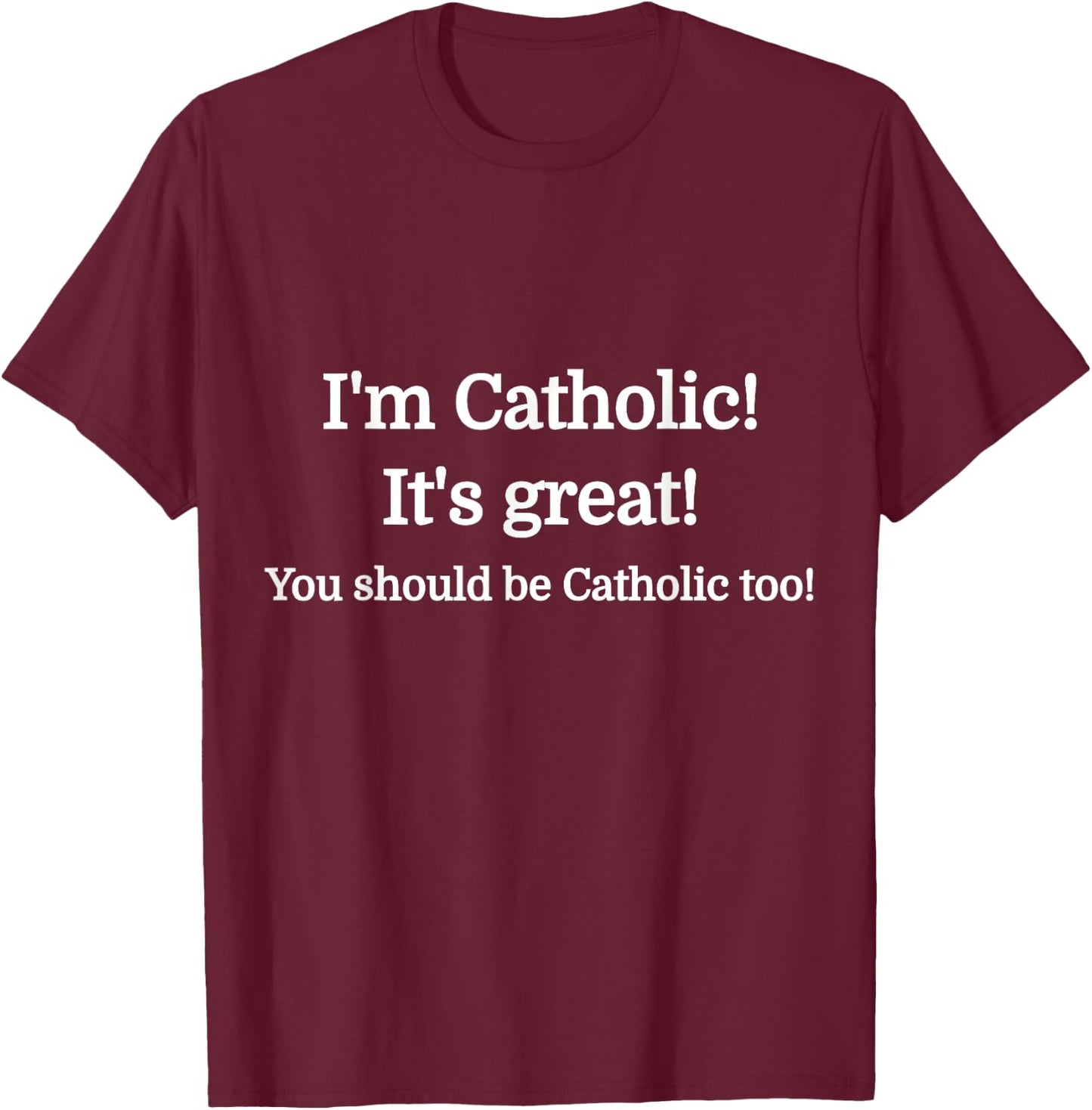 I'm Catholic - It's Great - You should be Catholic T-Shirt - T-Shirt | Maroon