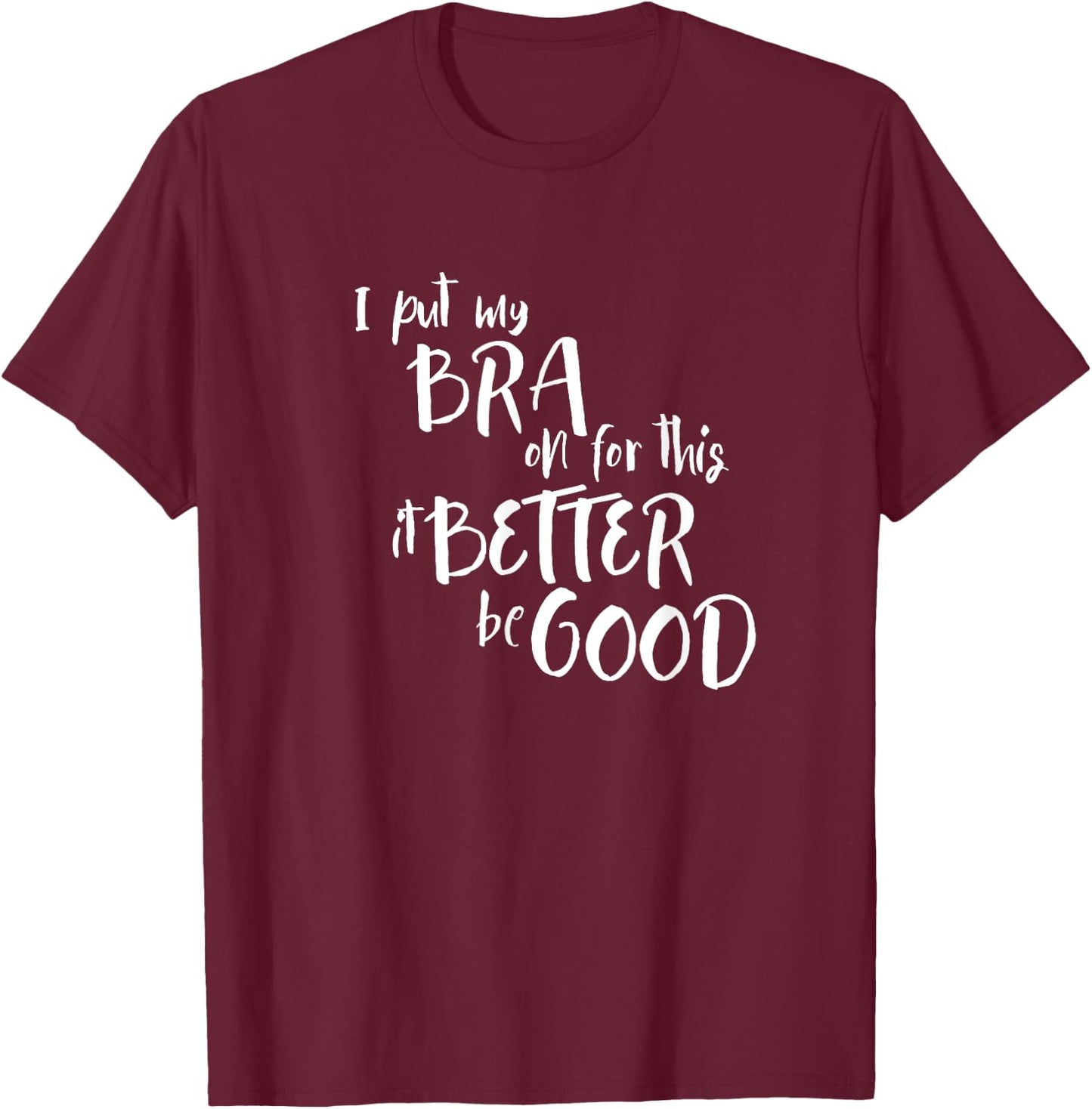 Funny Bra Humor I Put My Bra On For This Sarcasm T-Shirt - T-Shirt | Maroon