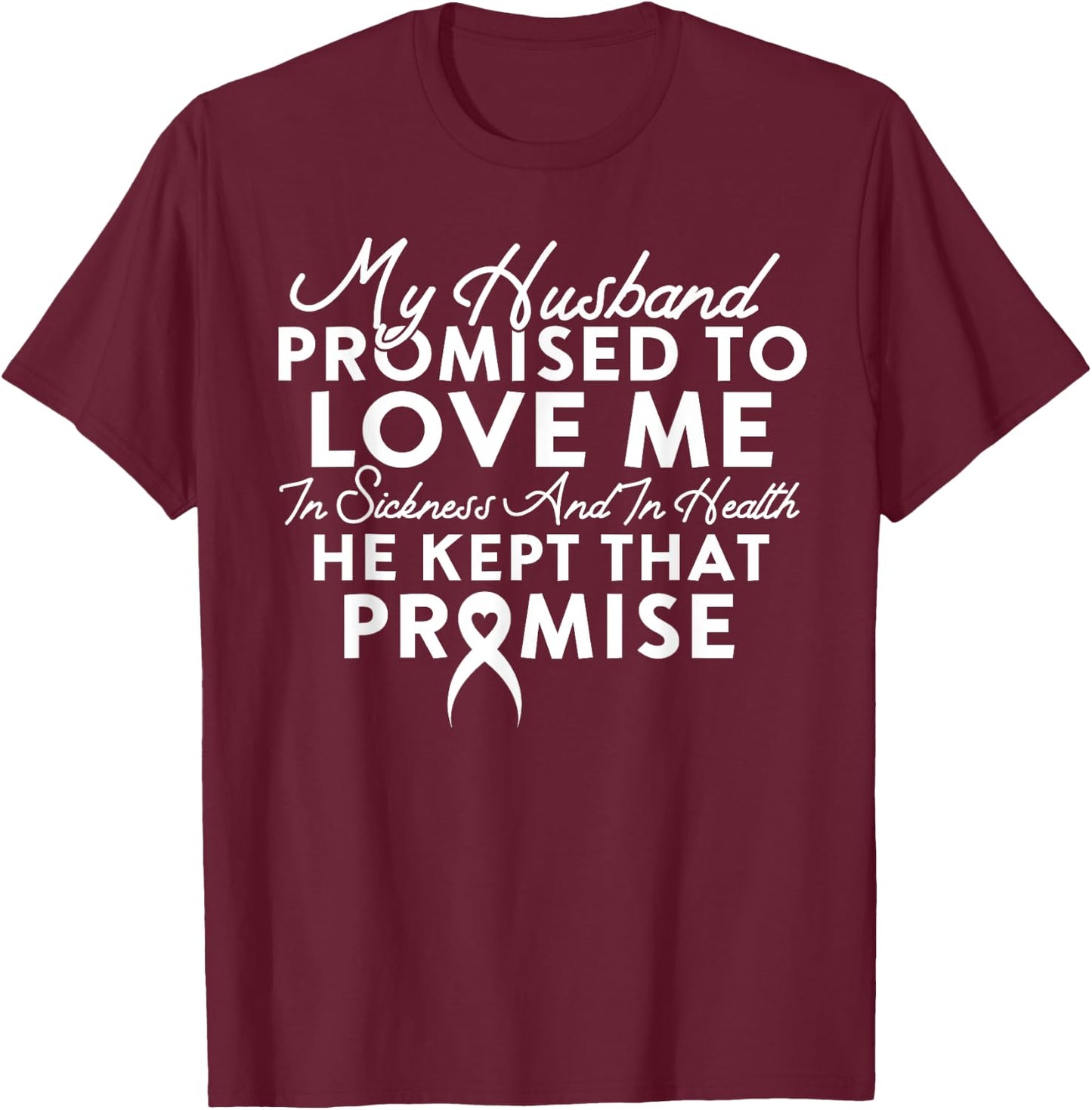 My Husband Promised To Love Me In Sickness And In Health T-Shirt - T-Shirt | Maroon