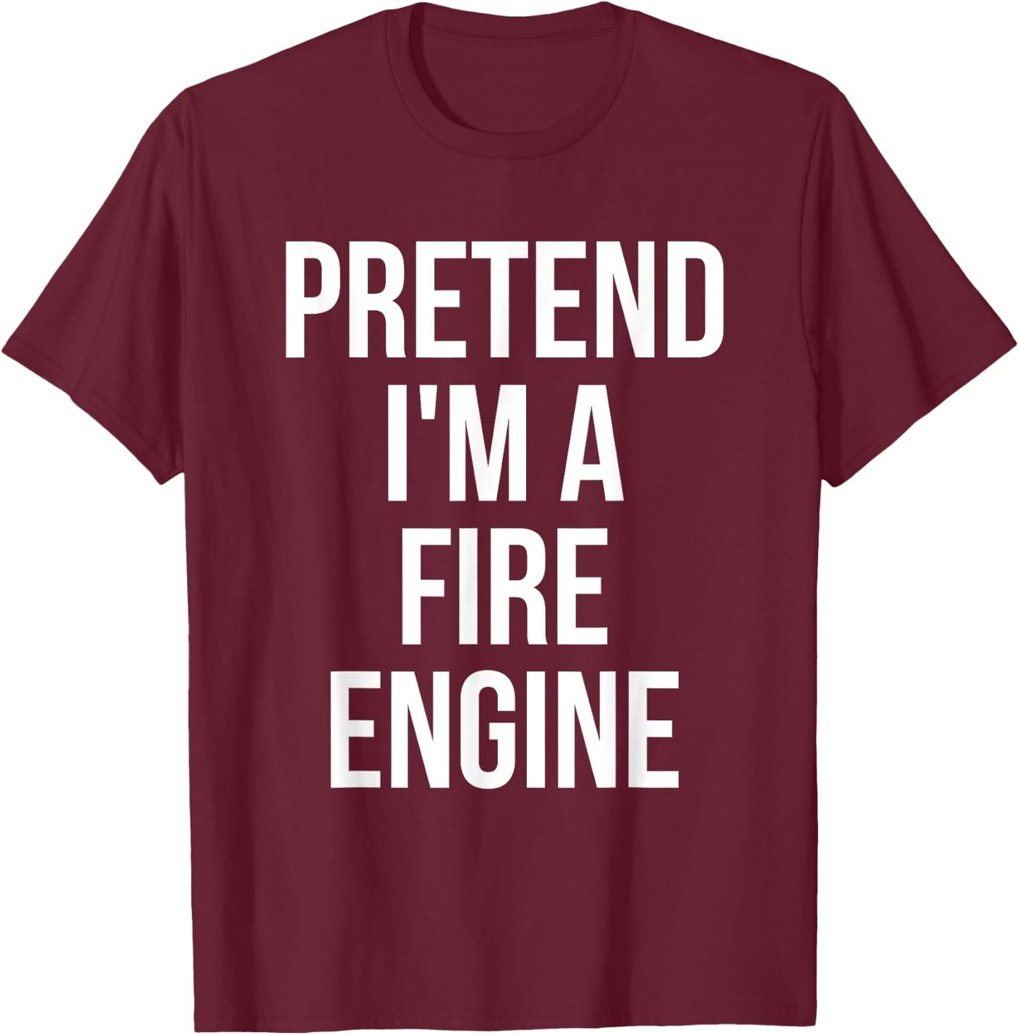 Pretend I'm a Fire Engine Shirt Adult Costume Halloween Red T-Shirt - T-Shirt | Maroon