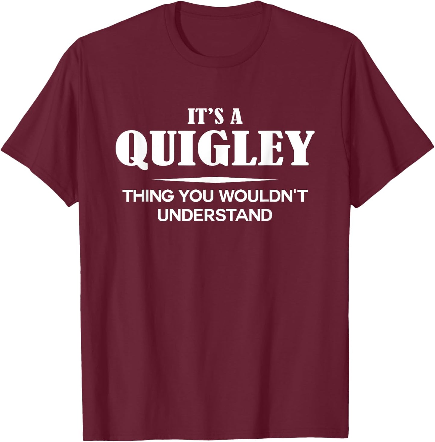It's A QUIGLEY Thing You Wouldn't Understand QUIGLEY Name T-Shirt - T-Shirt | Maroon