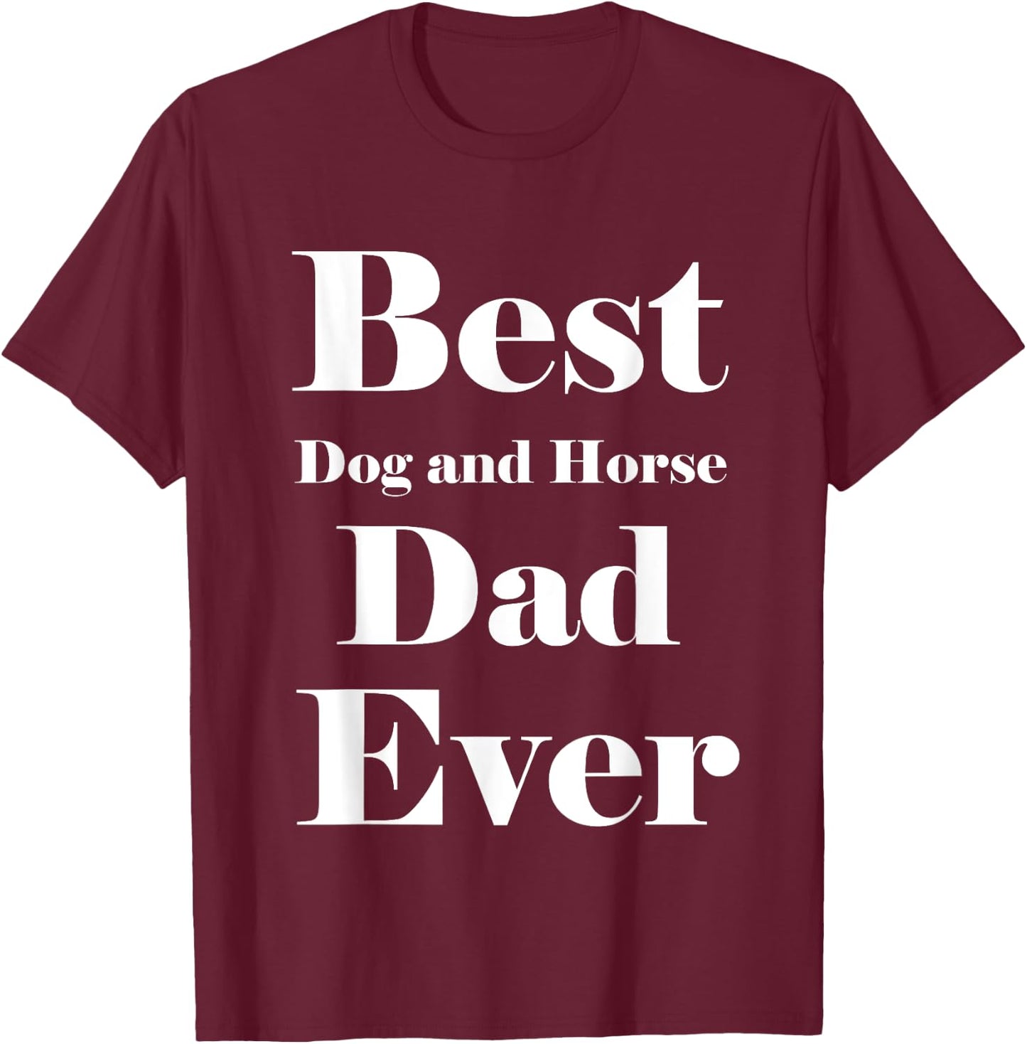 Best Dog and horse Dad Ever Father Parent Dad Gifts T-Shirt - T-Shirt | Maroon