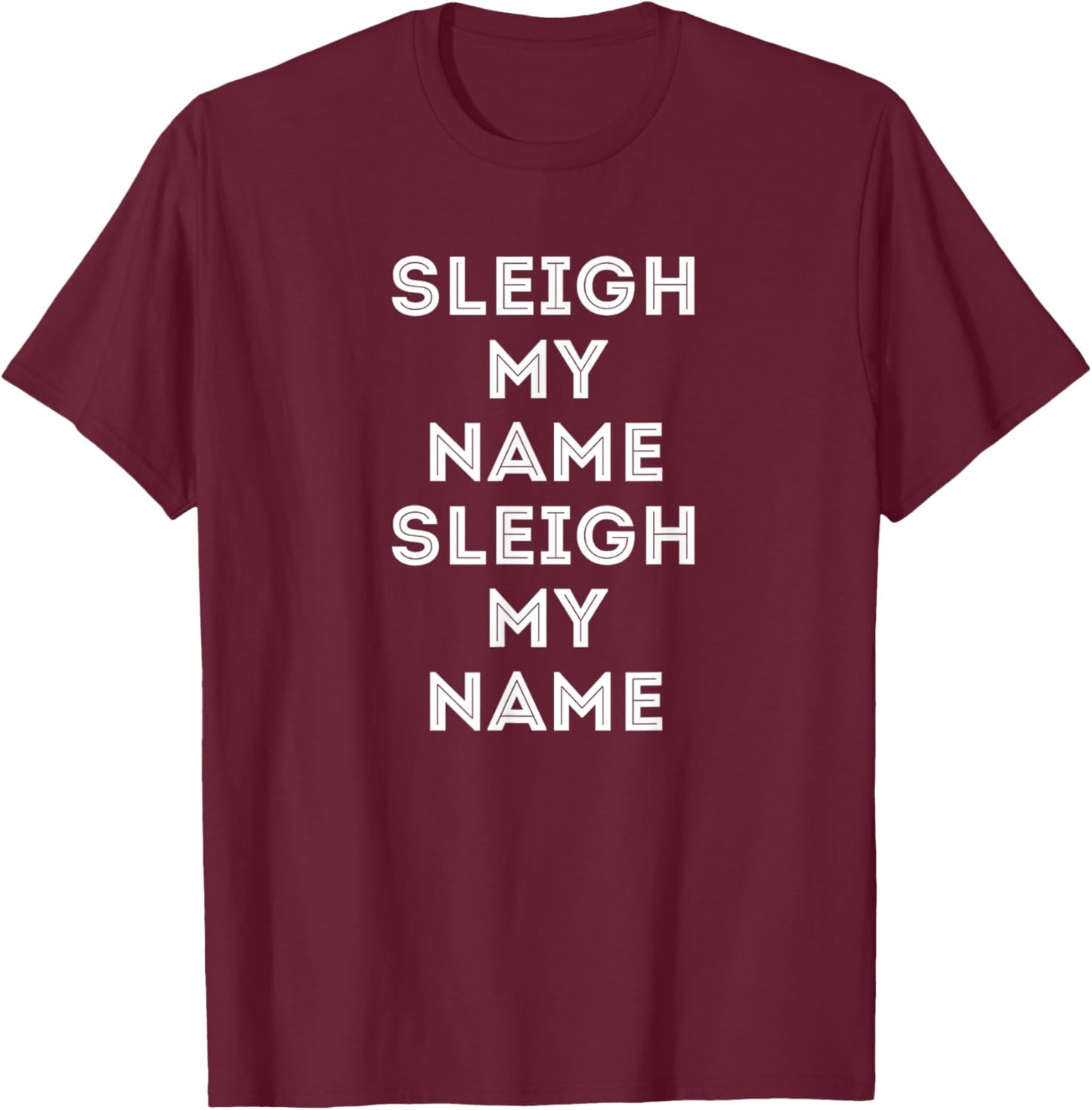 Funny Christmas Shirt Sleigh My Name Sleigh My Name Gift T-Shirt - T-Shirt | Maroon