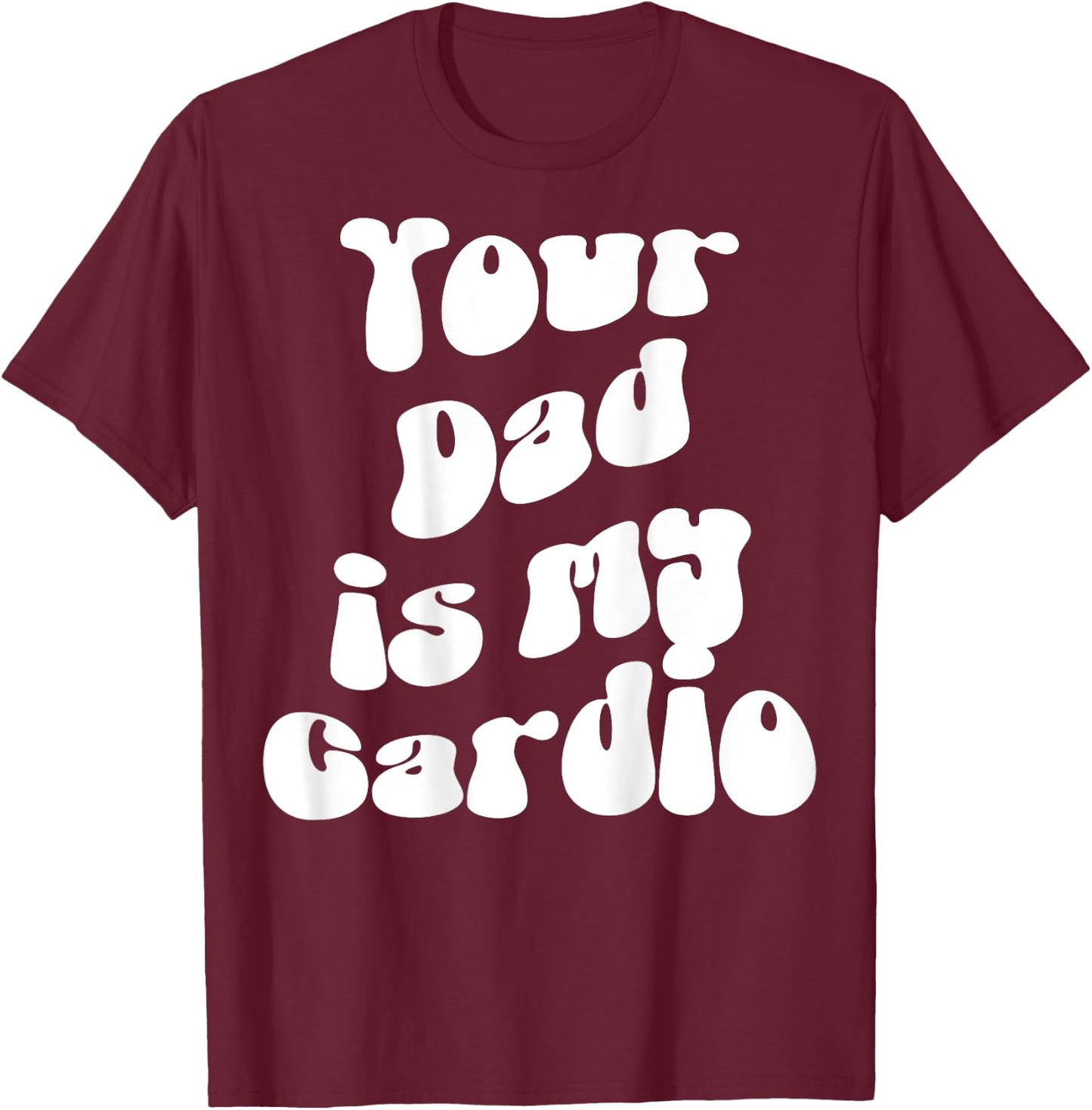 Your Dad is My Cardio Pump Cover Funny Gym Fitness Sport , Black, S T-Shirt - T-Shirt | Maroon