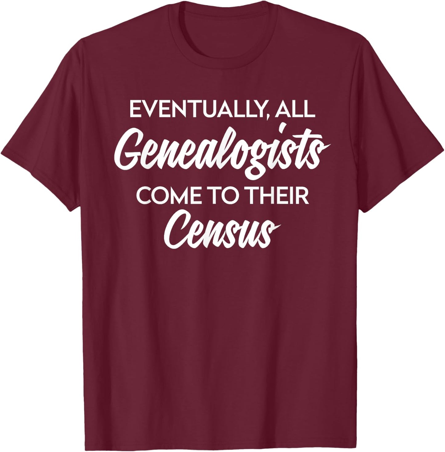 Genealogy Gift All Genealogists Come to Their Census Pun T-Shirt - T-Shirt | Maroon
