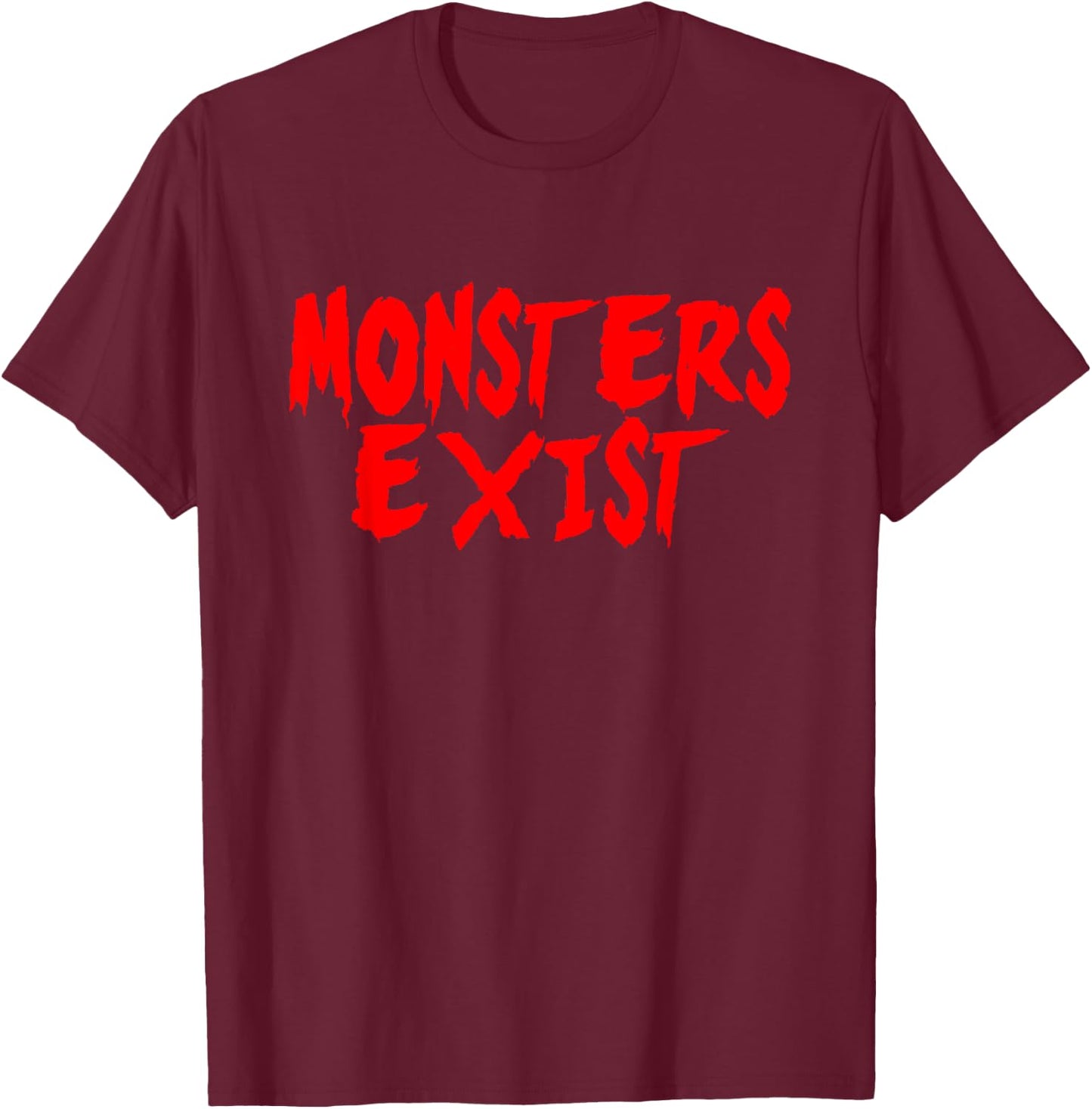 MONSTERS EXIST Scary Creepy Horror Funny Novelty T-Shirt - T-Shirt | Maroon