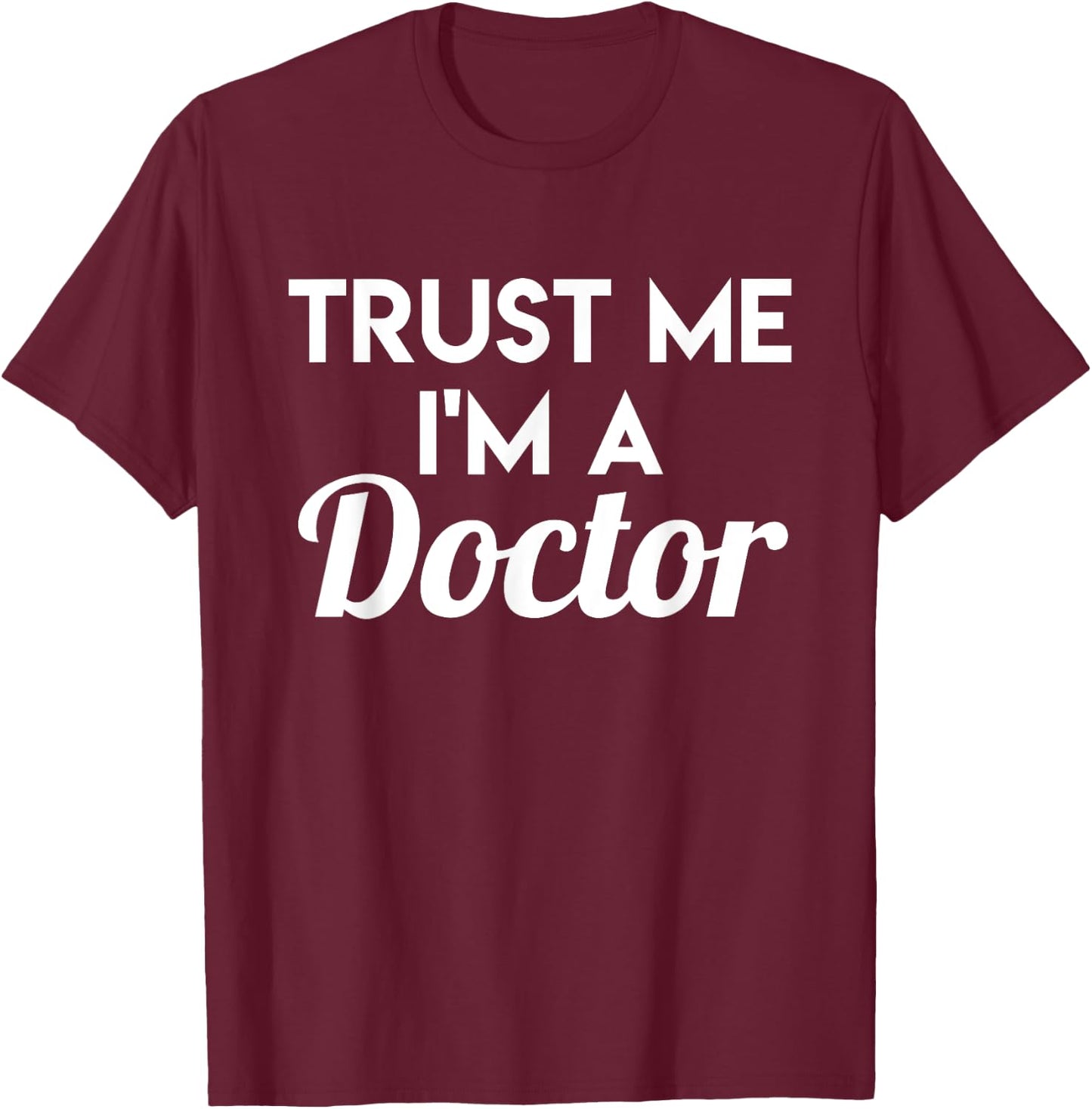 Trust Me I'm A Doctor - Funny Doctor Shirt Gift T-Shirt - T-Shirt | Maroon