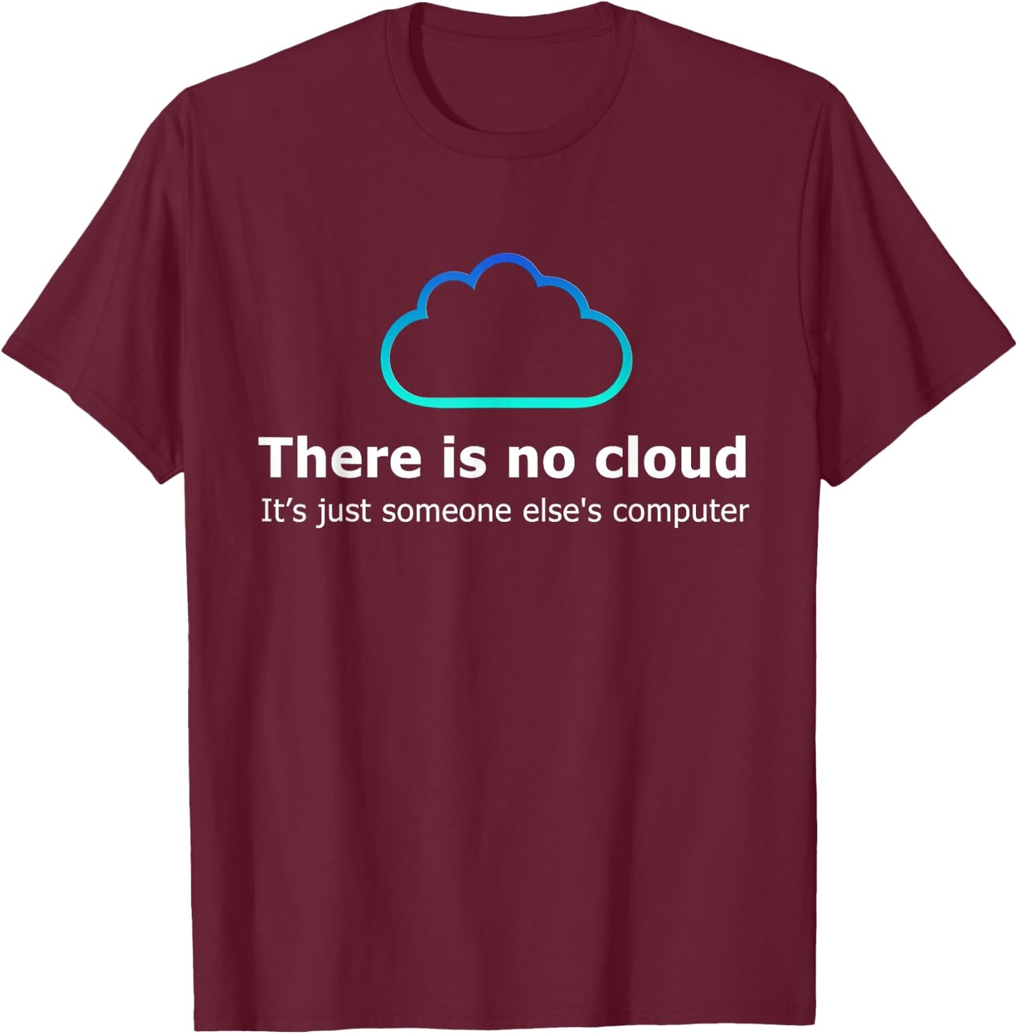 There Is No Cloud It's Just Someone Else's Computer T-Shirt - T-Shirt | Maroon