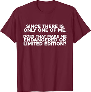 Since There Is Only One Of Me Does That Make Me Endangered T-Shirt - T-Shirt | Maroon