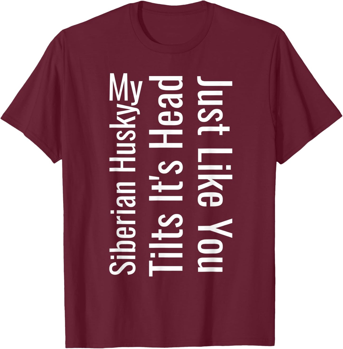 My Siberian Husky Tilts It's Head Just Like You Funny Dog T-Shirt - T-Shirt | Maroon
