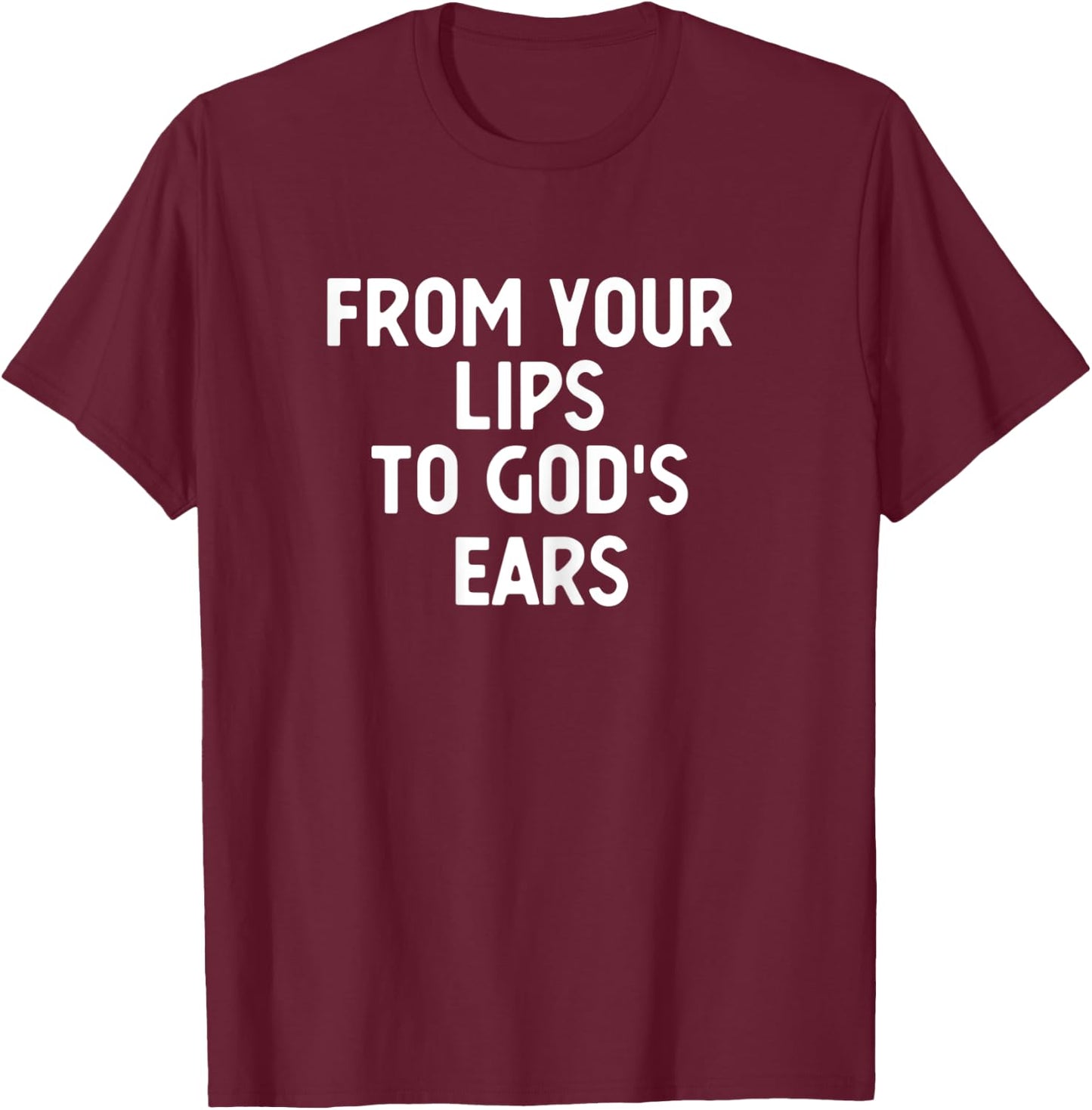 Funny From Your Lips to God's Ears Idiom Proverb T-Shirt - T-Shirt | Maroon