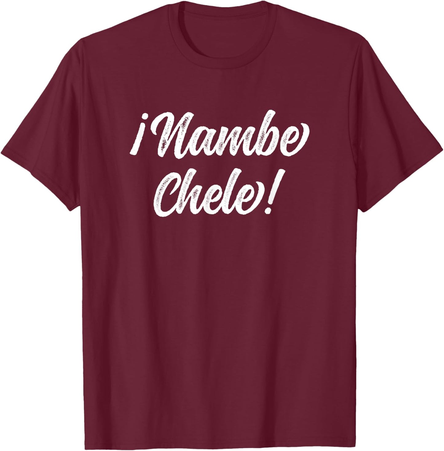 Nambe Chele El Salvador Salvadoran Slang For No way Dude! T-Shirt - T-Shirt | Maroon