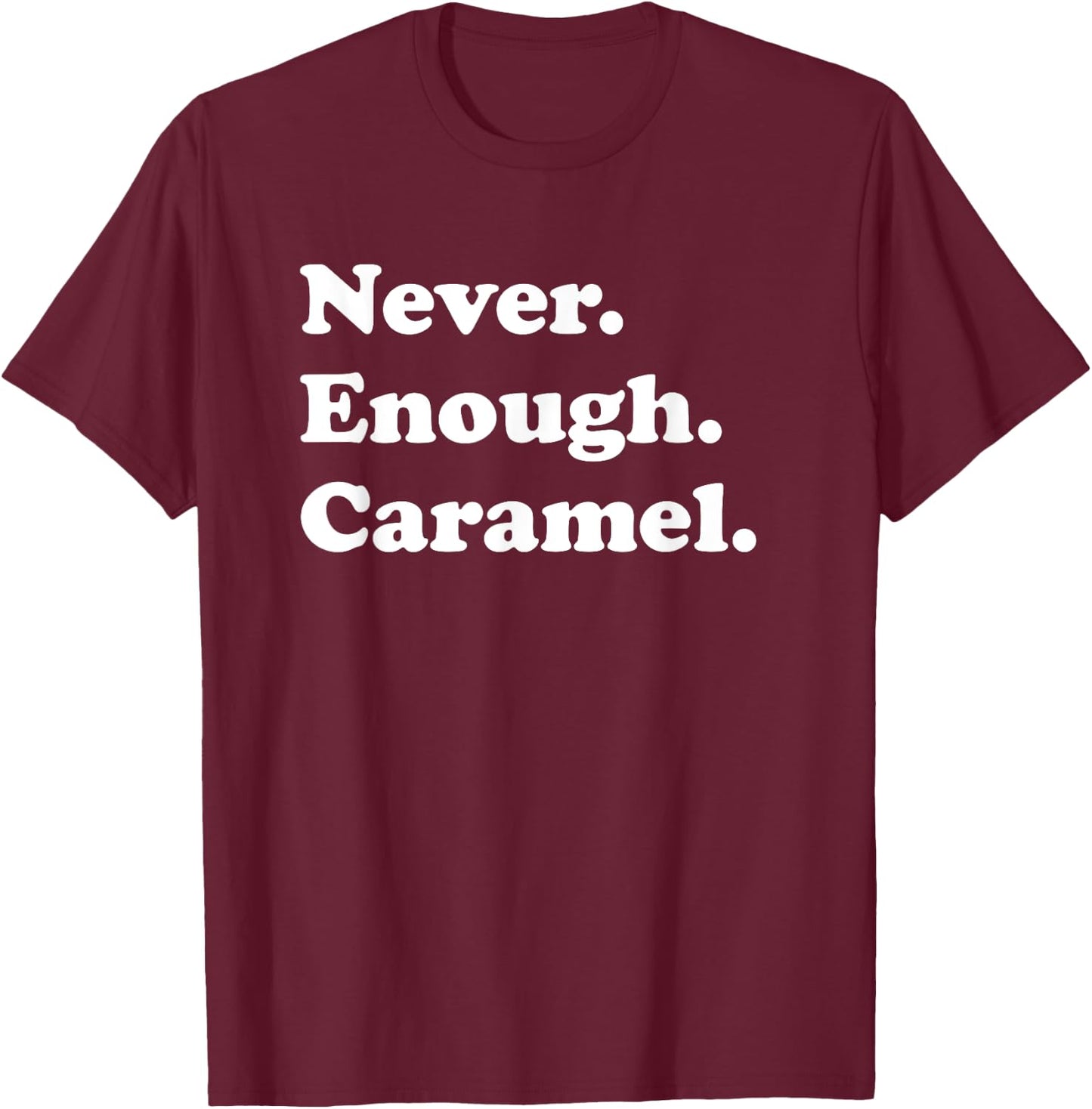 Never Enough Caramel Funny Caramel T-Shirt - T-Shirt | Maroon