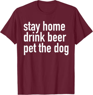 Stay Home Drink Beer Pet The Dog T-Shirt - T-Shirt | Maroon