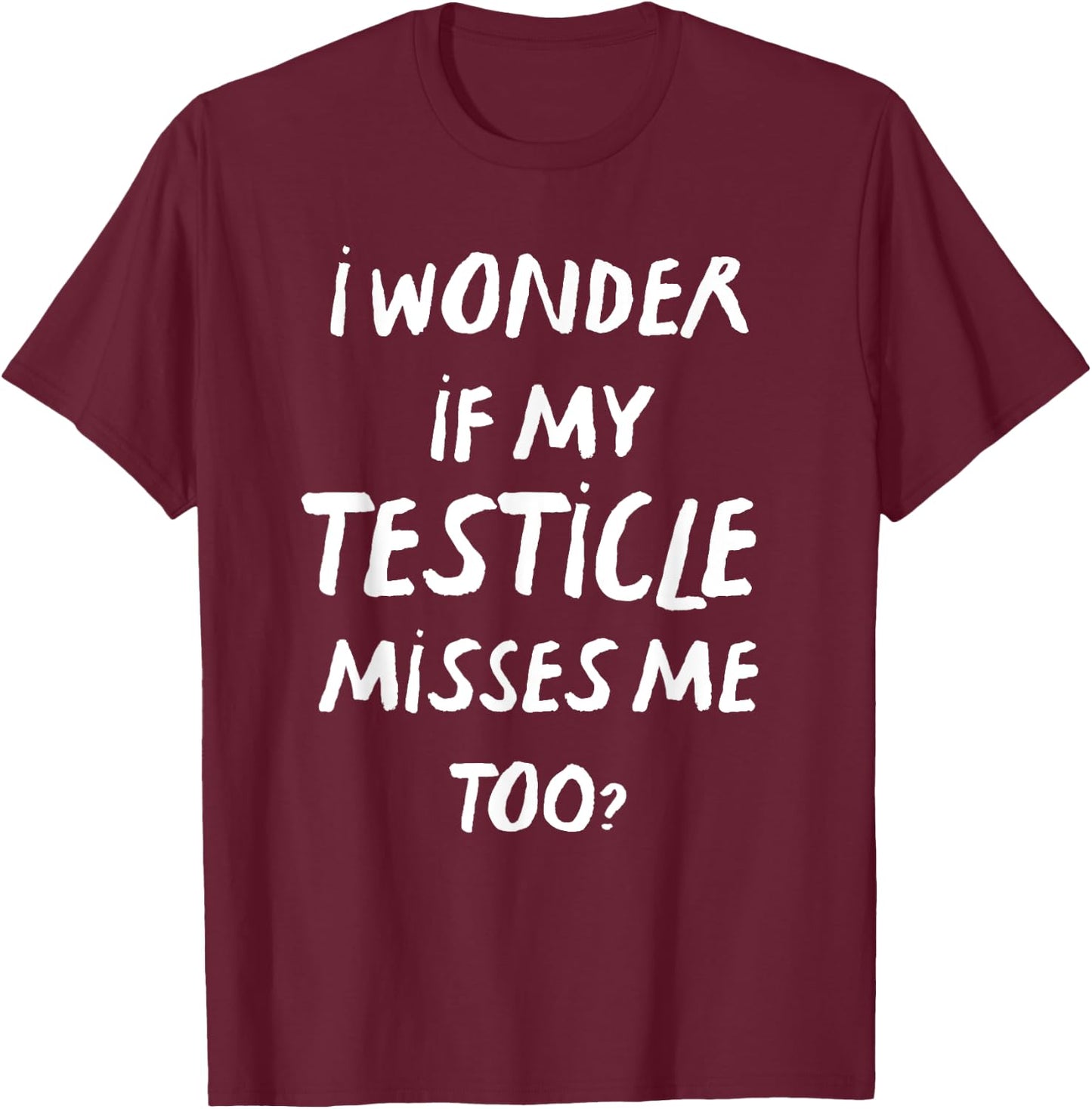 Orchiectomy Men I Wonder If My Testicle Misses Me Too T-Shirt - T-Shirt | Maroon