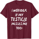 Orchiectomy Men I Wonder If My Testicle Misses Me Too T-Shirt - T-Shirt | Maroon