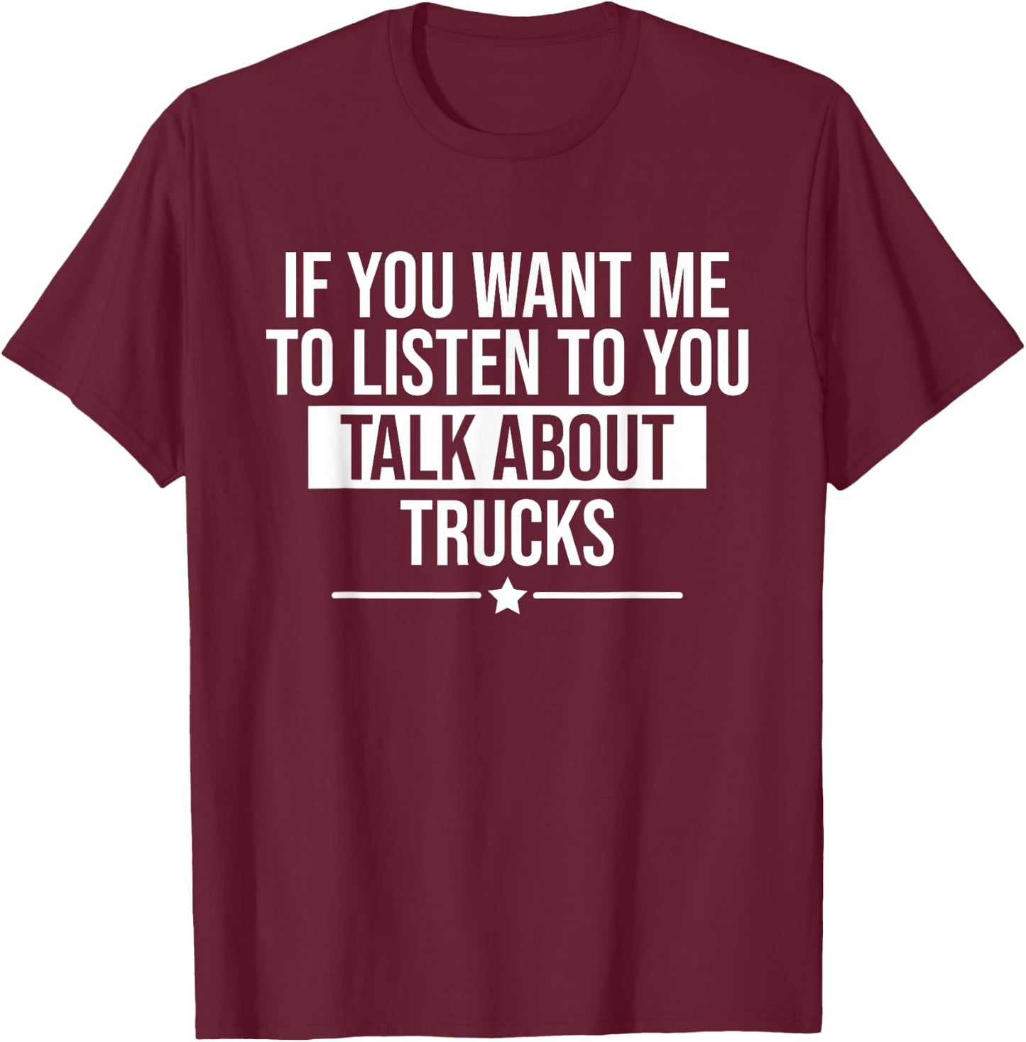 Funny If You Want Me To Listen Talk About Trucks Trucker T-Shirt - T-Shirt | Maroon