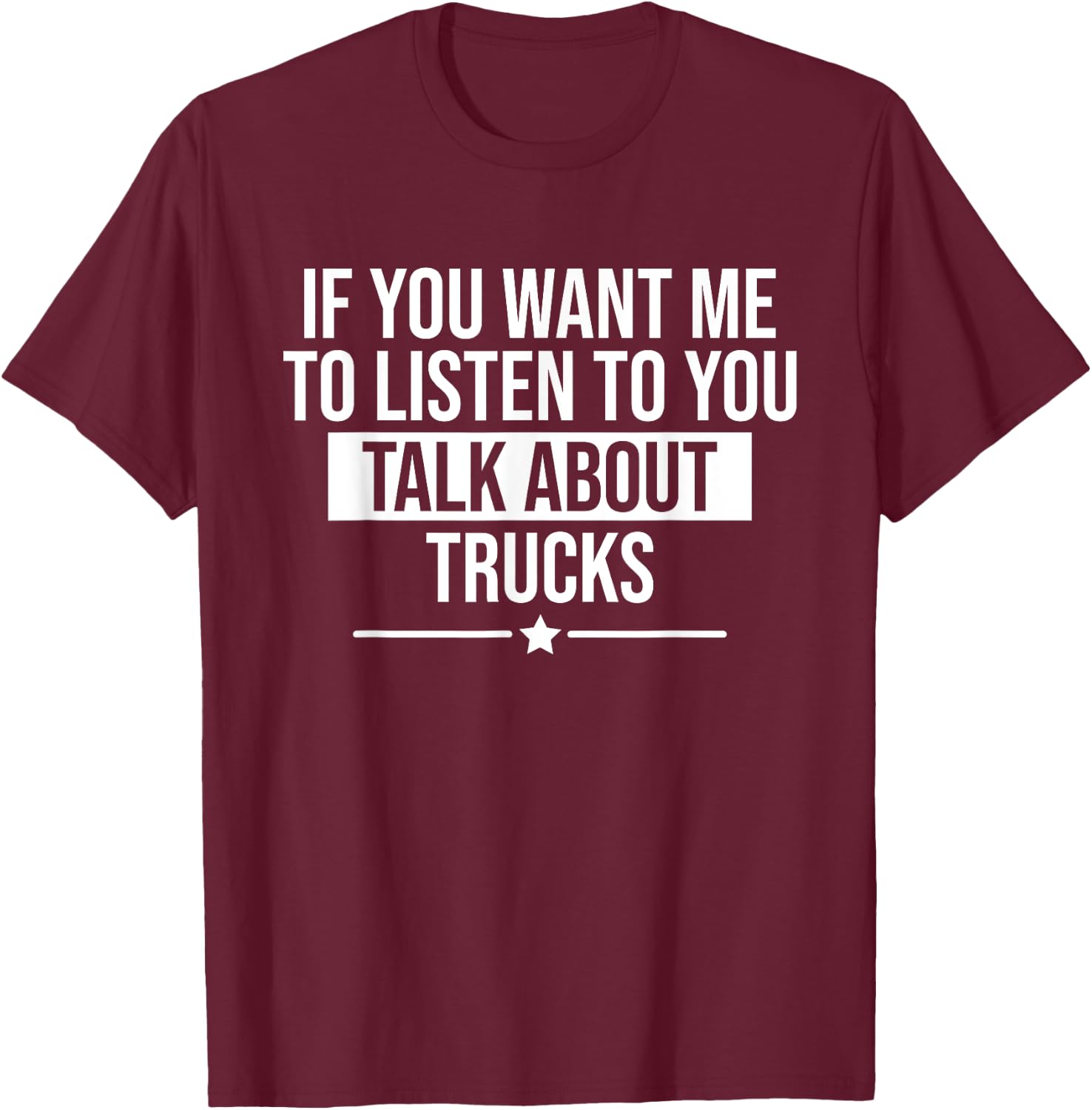 Funny If You Want Me To Listen Talk About Trucks Trucker T-Shirt - T-Shirt | Maroon