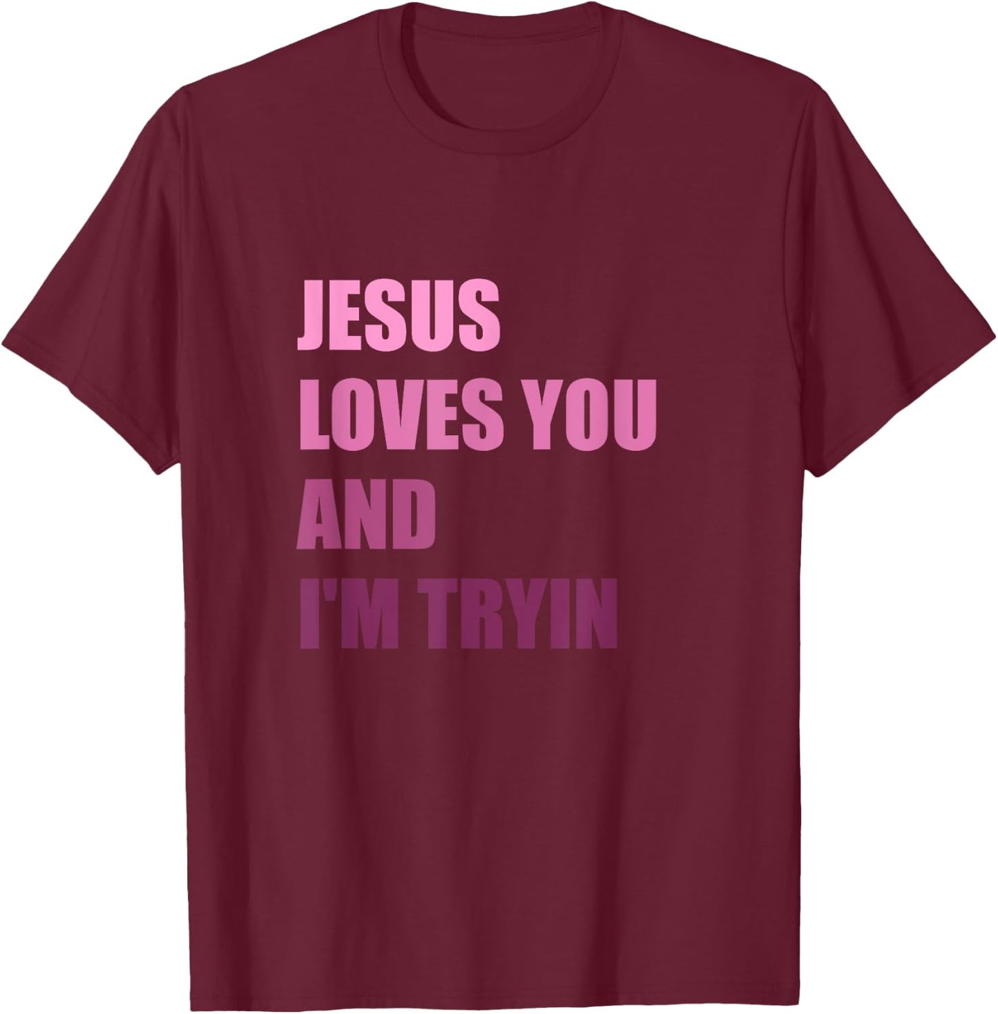 Jesus Loves You Andi'm Tryin T-Shirt - T-Shirt | Maroon