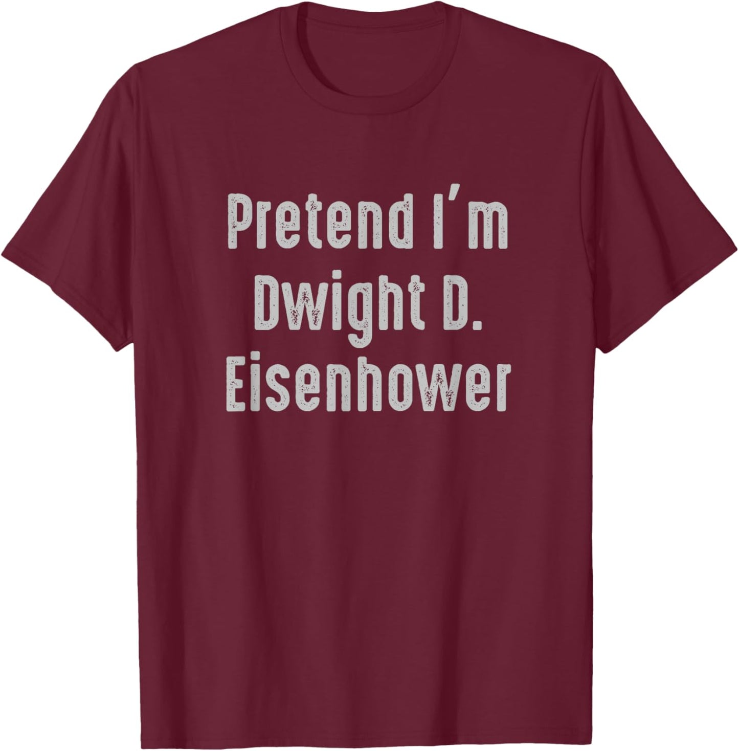 Pretend I'm Dwight D. Eisenhower president United States T-Shirt - T-Shirt | Maroon