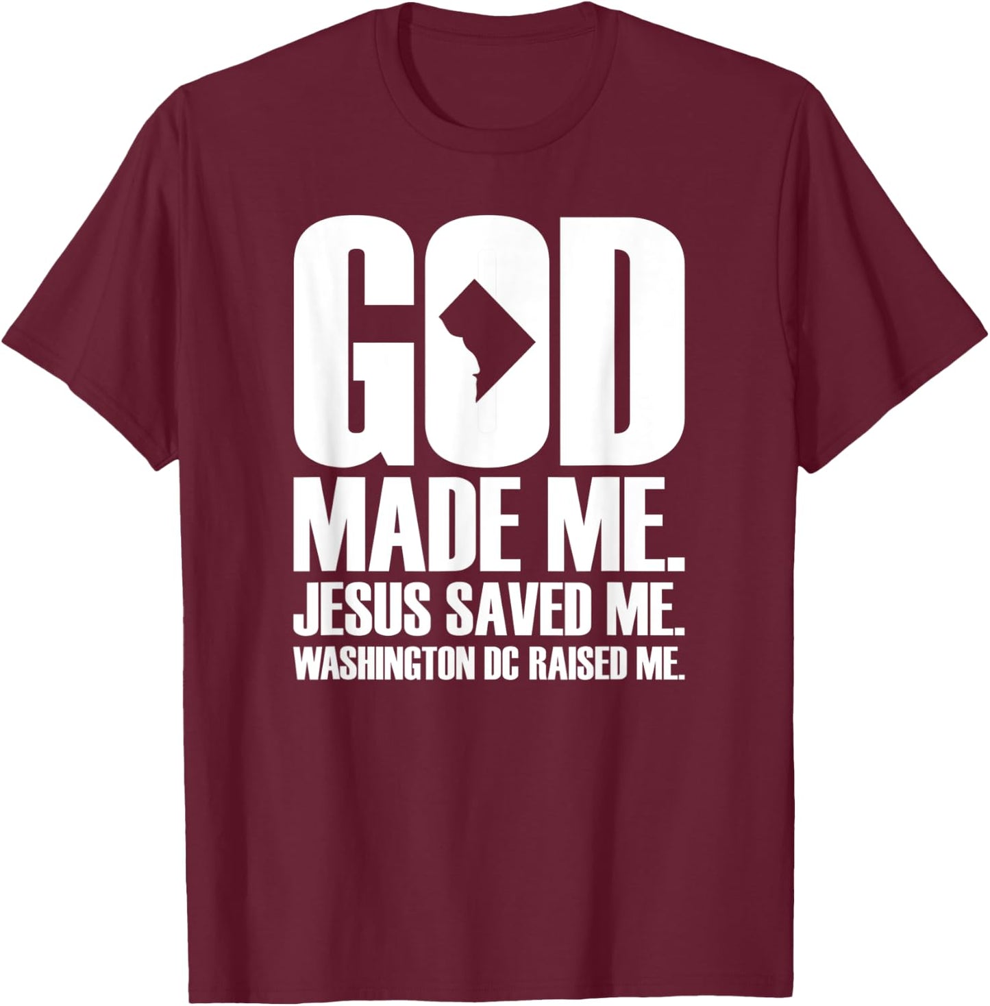 God Made Me. Jesus Saved Me. Washington D.C. Raised Me. T-Shirt - T-Shirt | Maroon